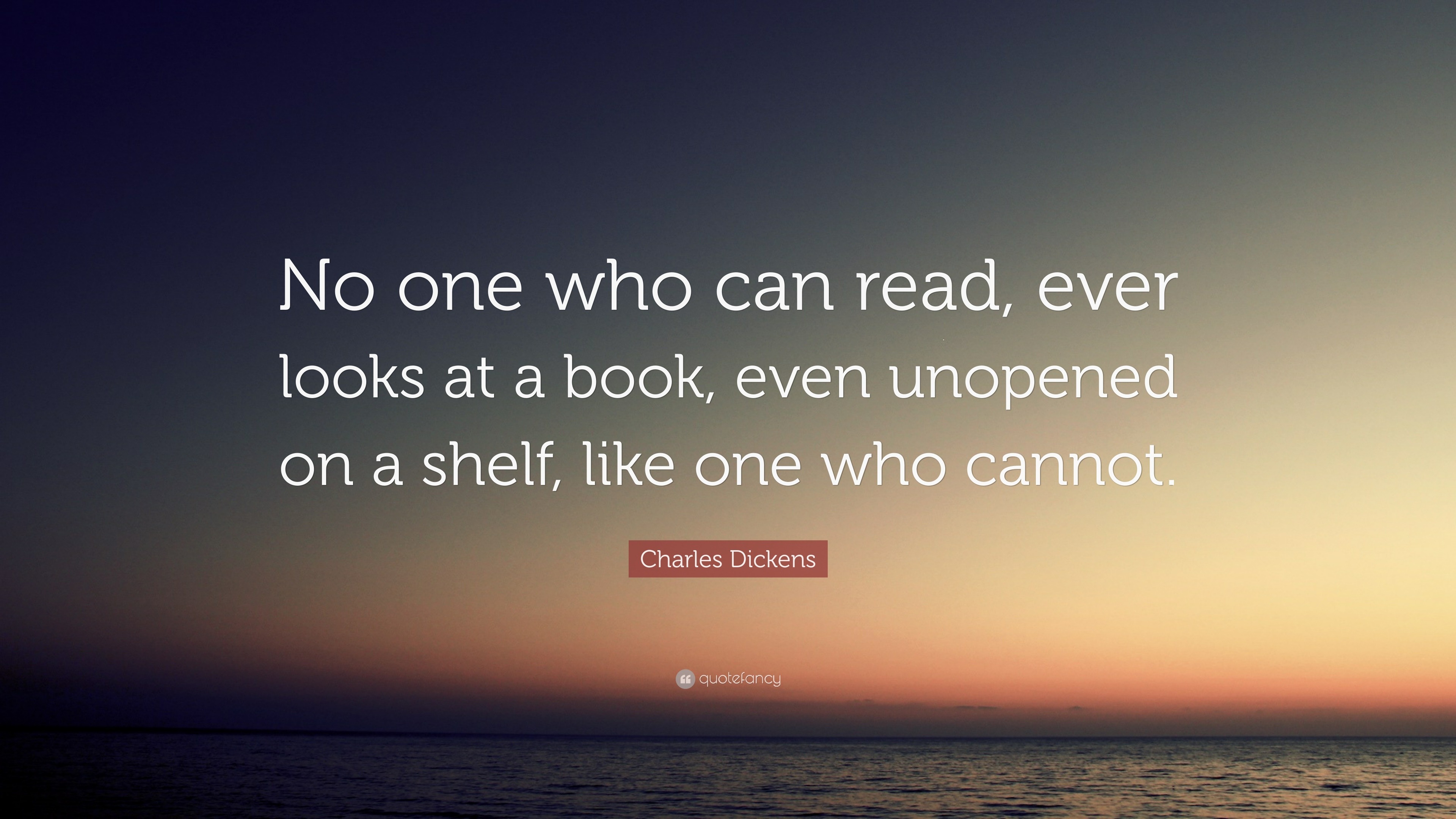 Charles Dickens Quote: “No one who can read, ever looks at a book, even ...