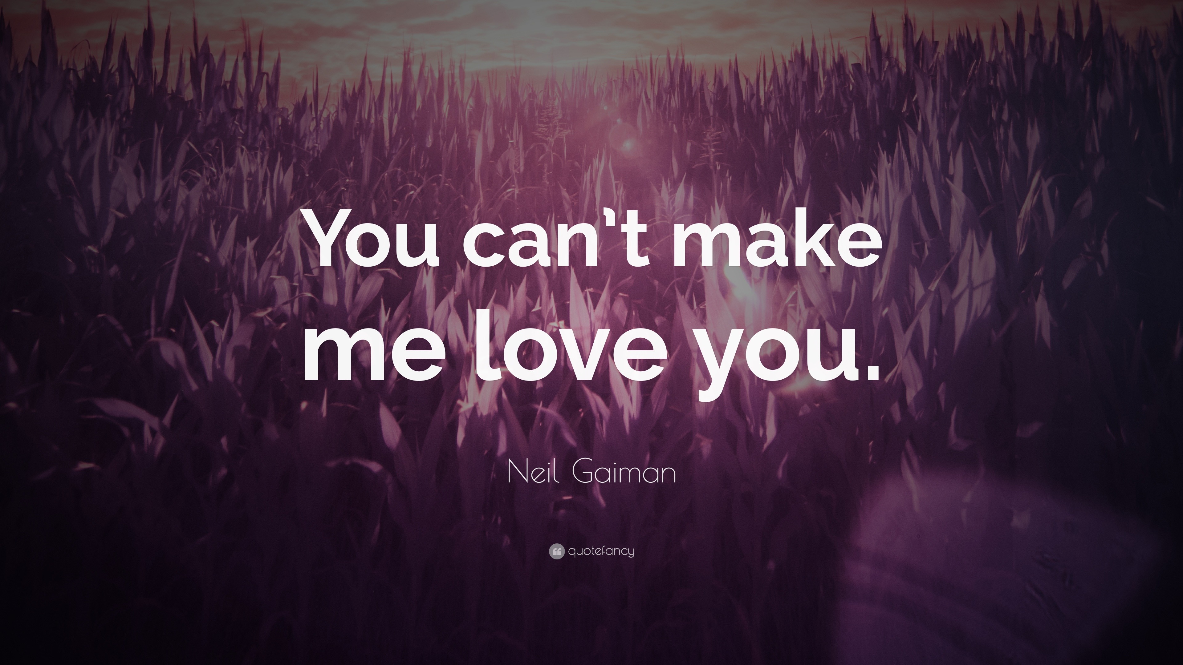 Neil Gaiman Quote “you Cant Make Me Love You”
