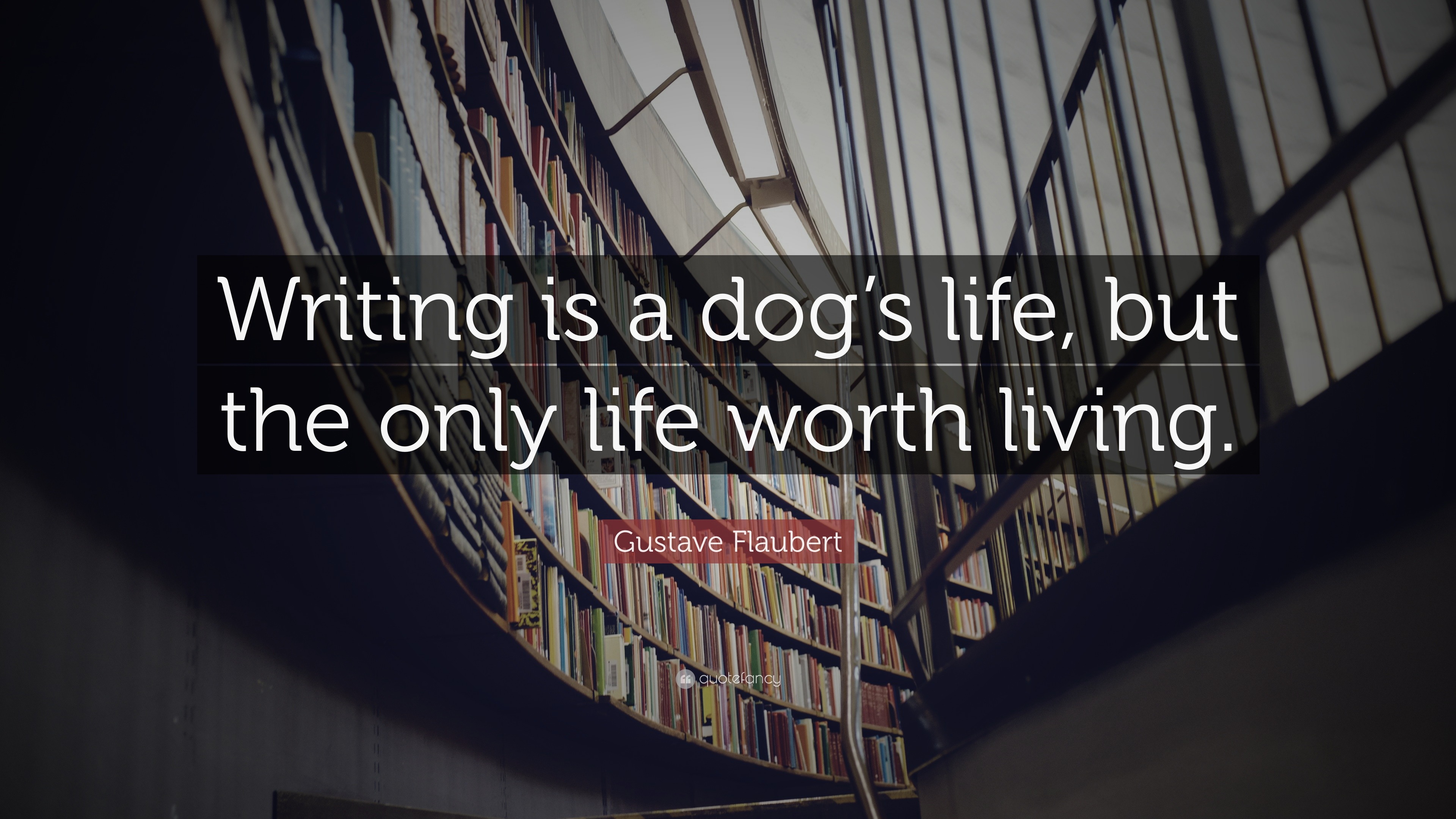 Gustave Flaubert Quote “Writing is a dog s life but the only life worth