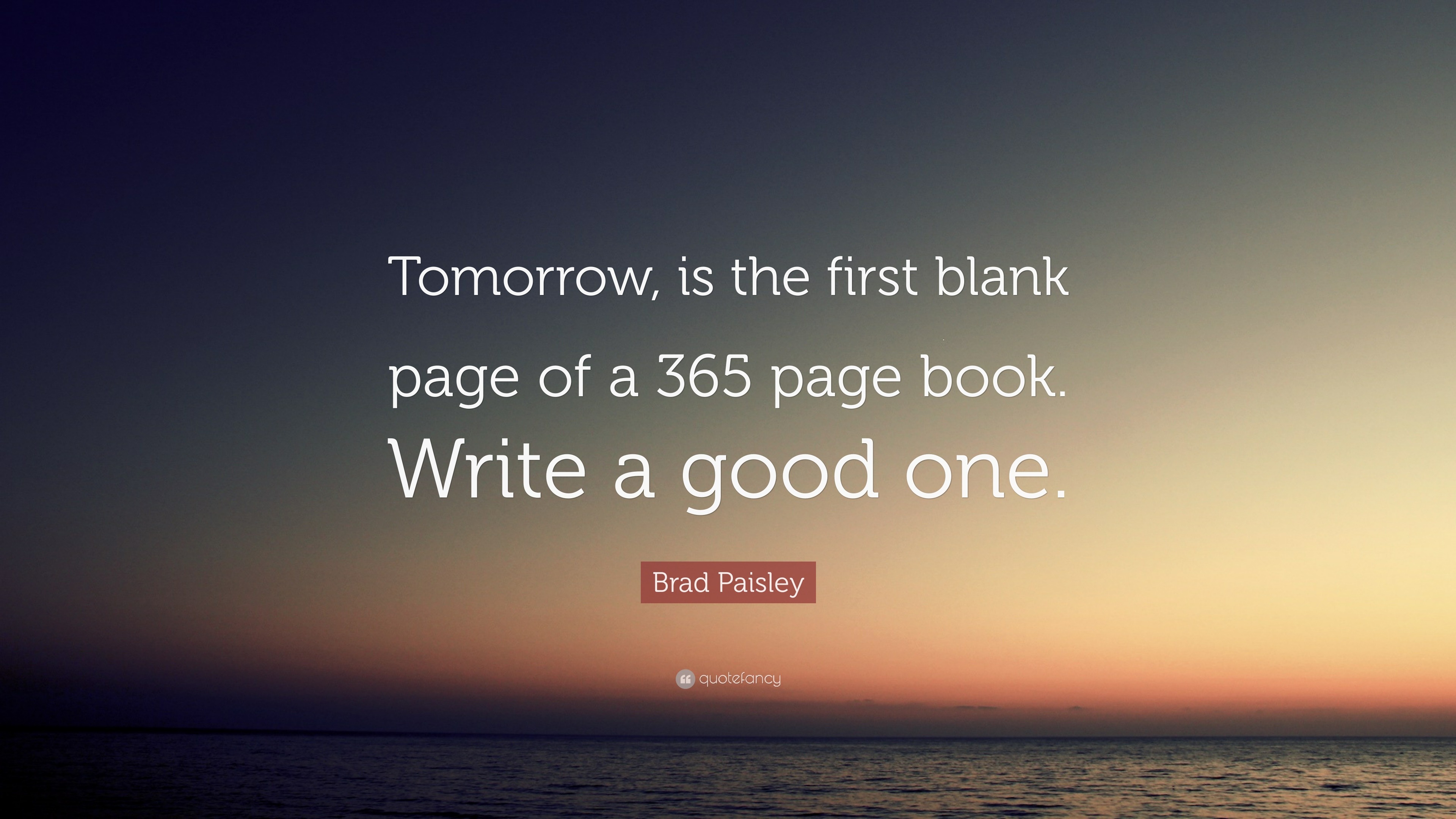 Brad Paisley Quote: “Tomorrow, is the first blank page of a 365 page ...