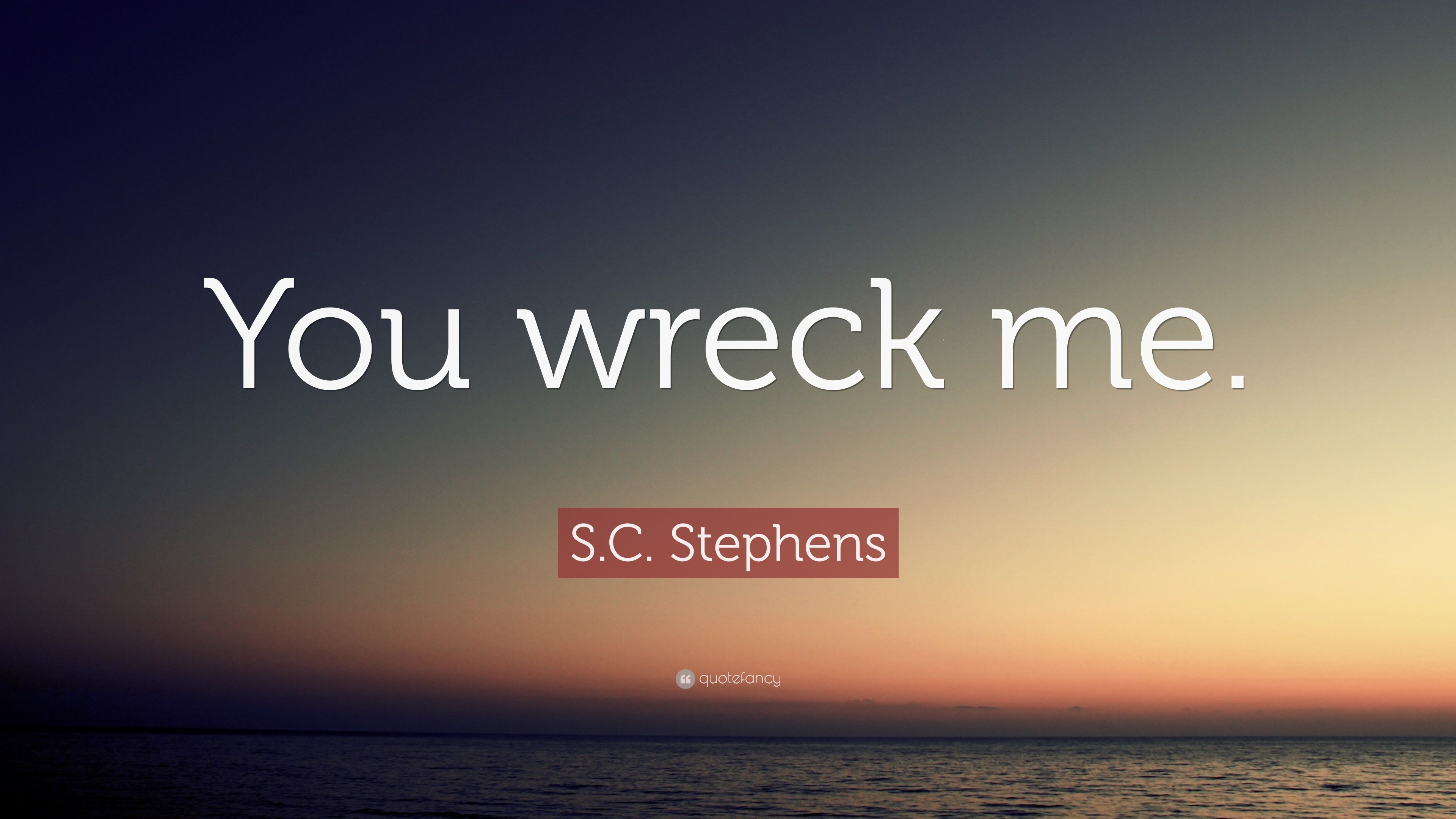 S.C. Stephens Quote: “You Wreck Me.”