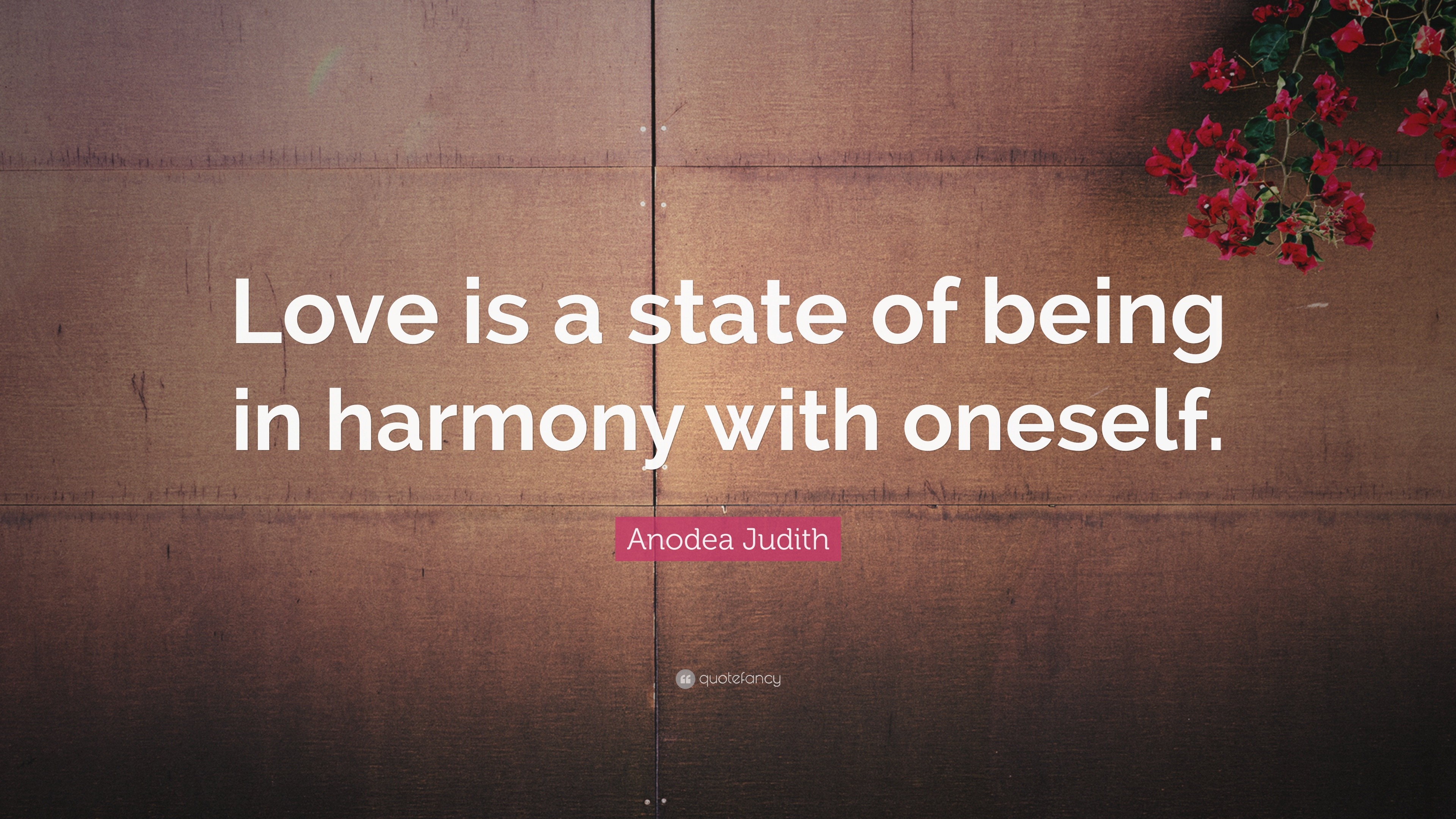 Anodea Judith Quote: “Love is a state of being in harmony with oneself.”