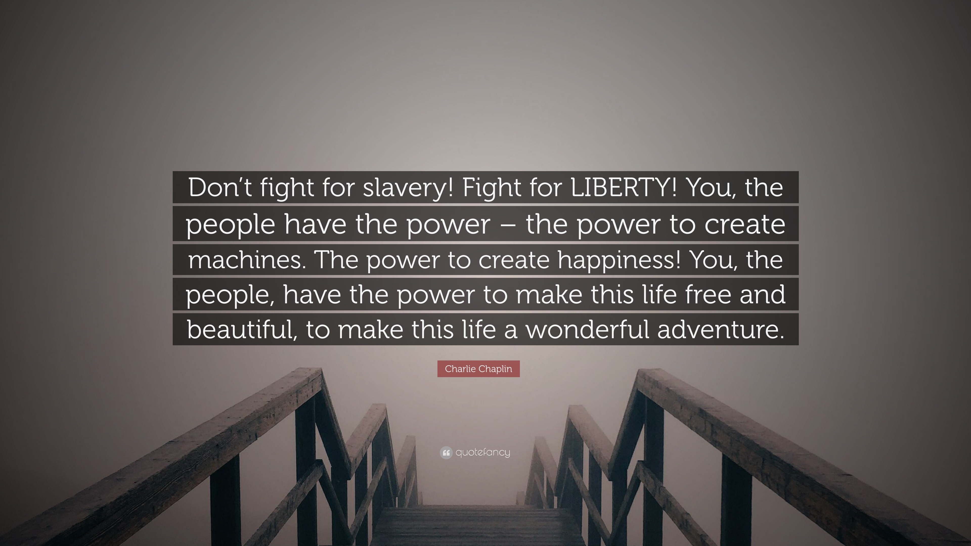 Charlie Chaplin Quote “Don’t fight for slavery! Fight for LIBERTY! You