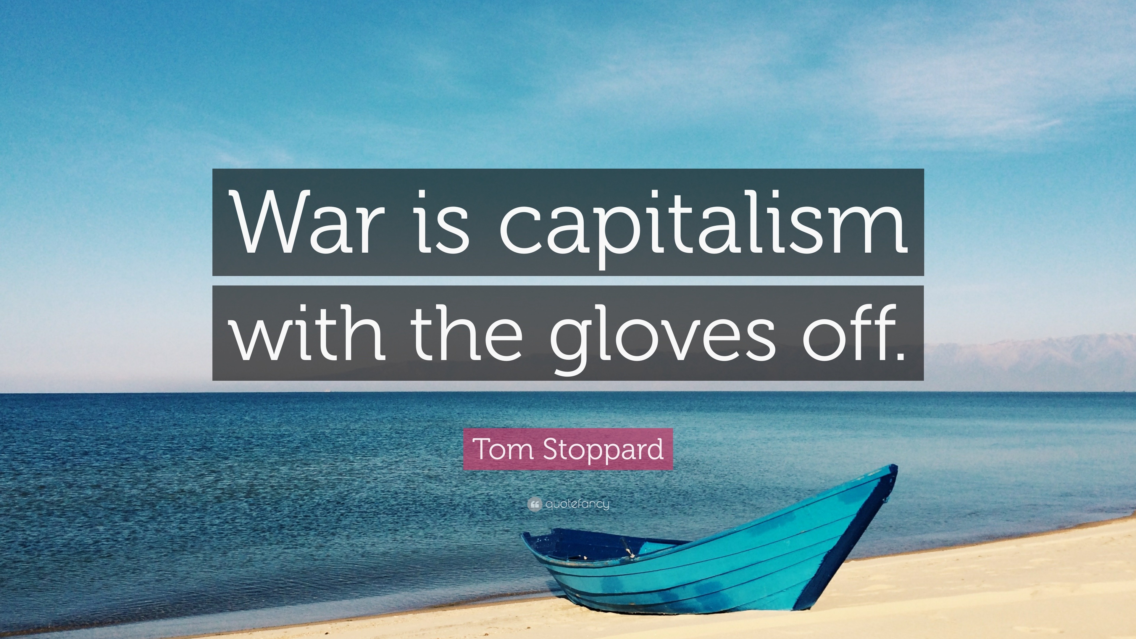 Tom Stoppard Quote: “War is capitalism with the gloves off.”