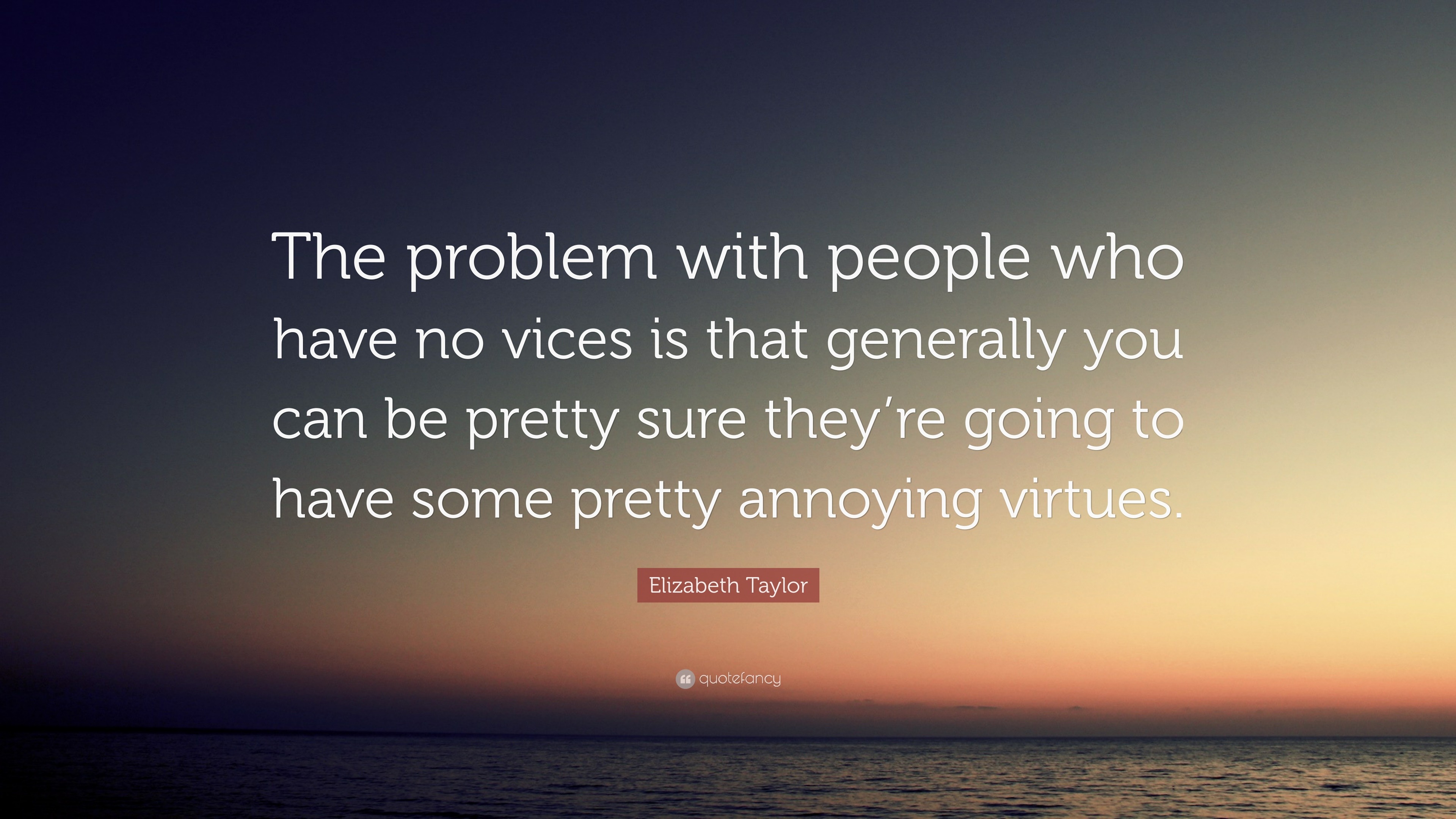 Elizabeth Taylor Quote: “The problem with people who have no vices is ...