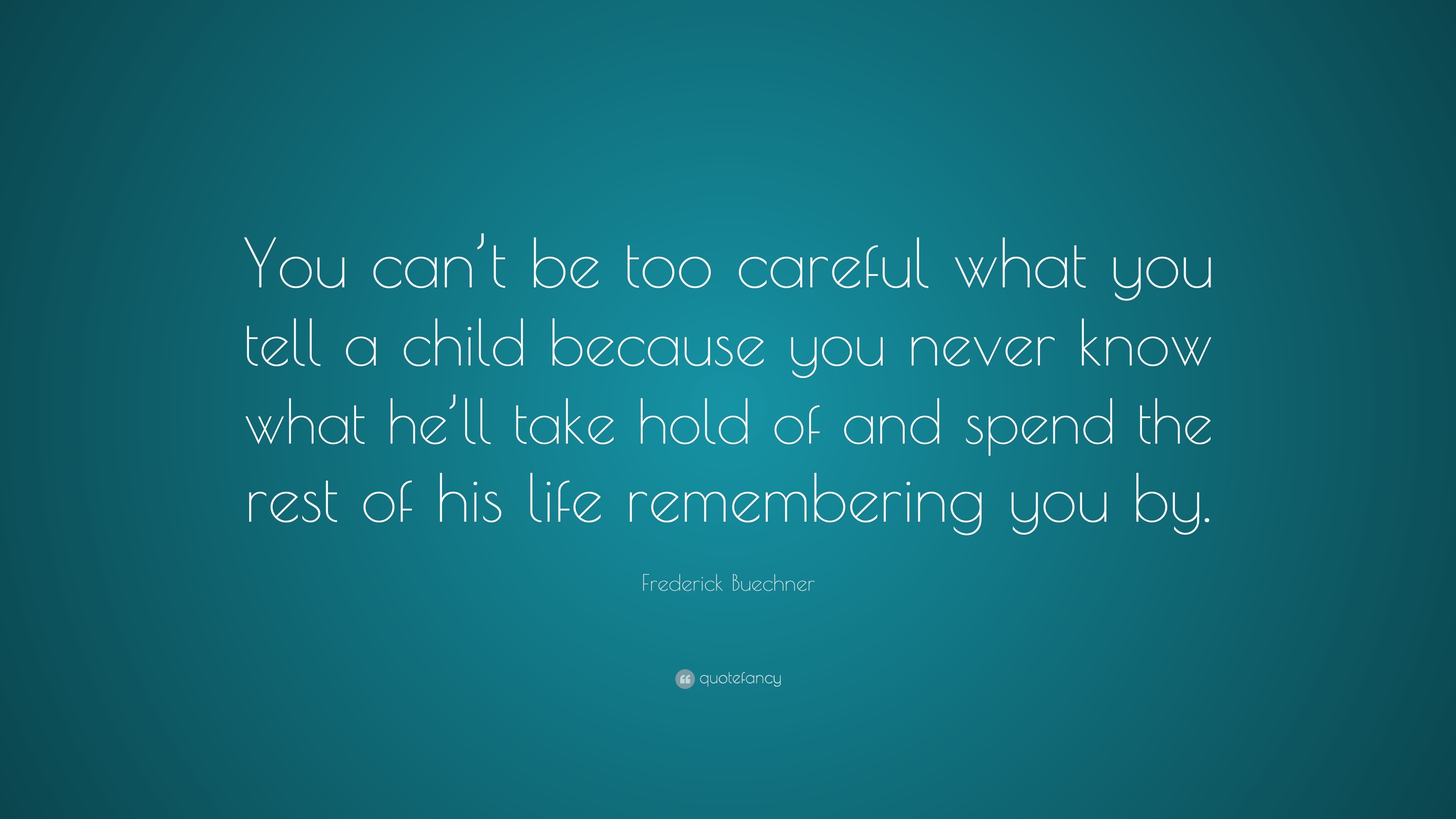 Frederick Buechner Quote: “You can’t be too careful what you tell a ...