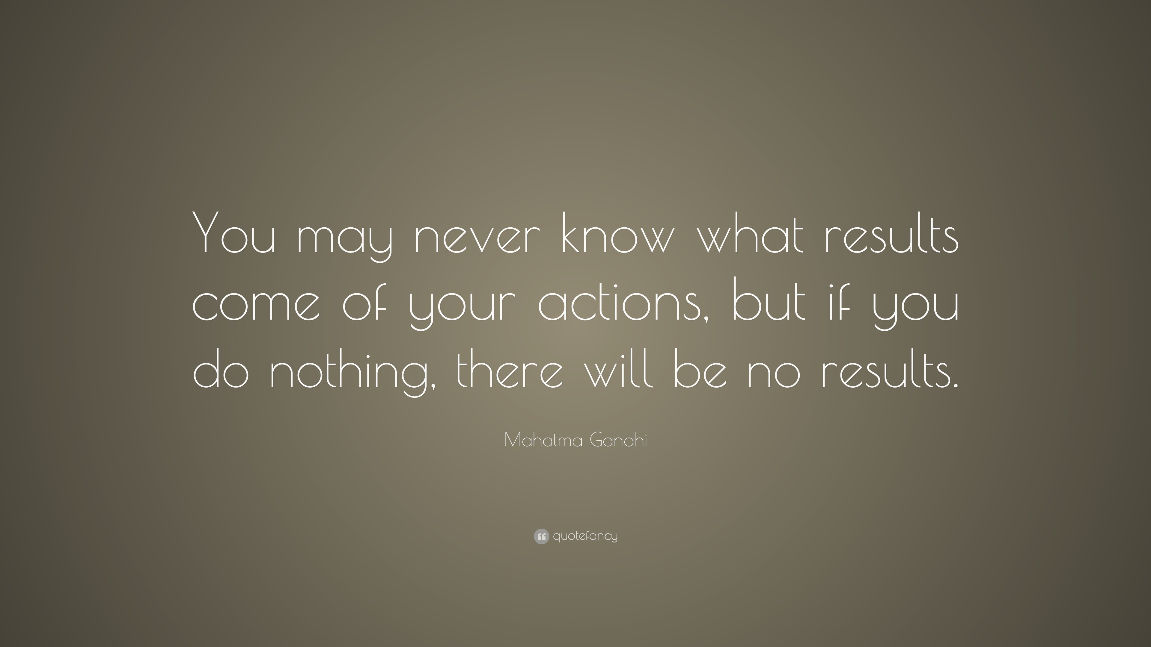 Mahatma Gandhi Quote: “You may never know what results come of your ...