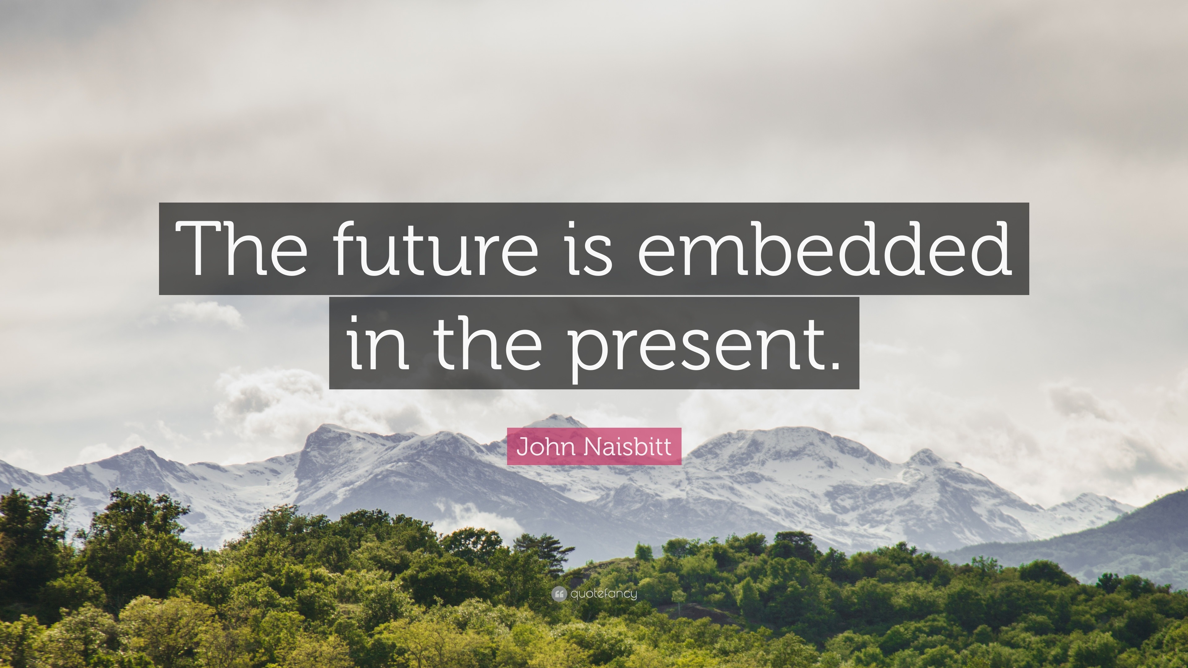 John Naisbitt Quote: “the Future Is Embedded In The Present.”