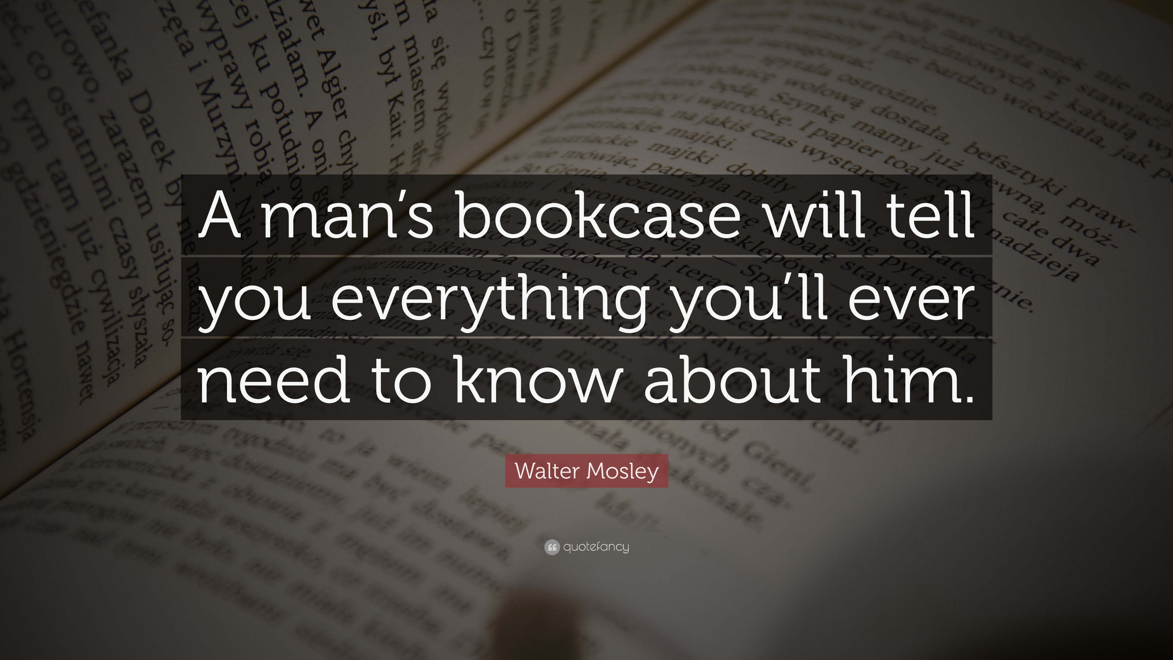 Walter Mosley Quote: “A man’s bookcase will tell you everything you’ll ...