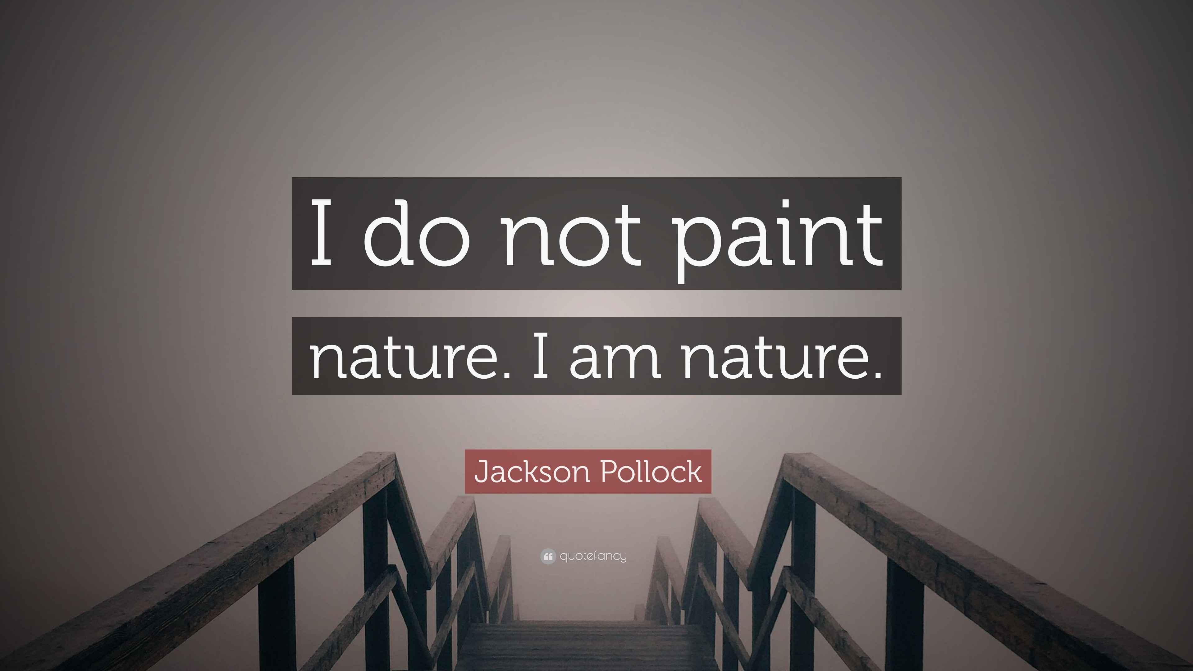 Jackson Pollock Quote “I do not paint nature. I am nature.”