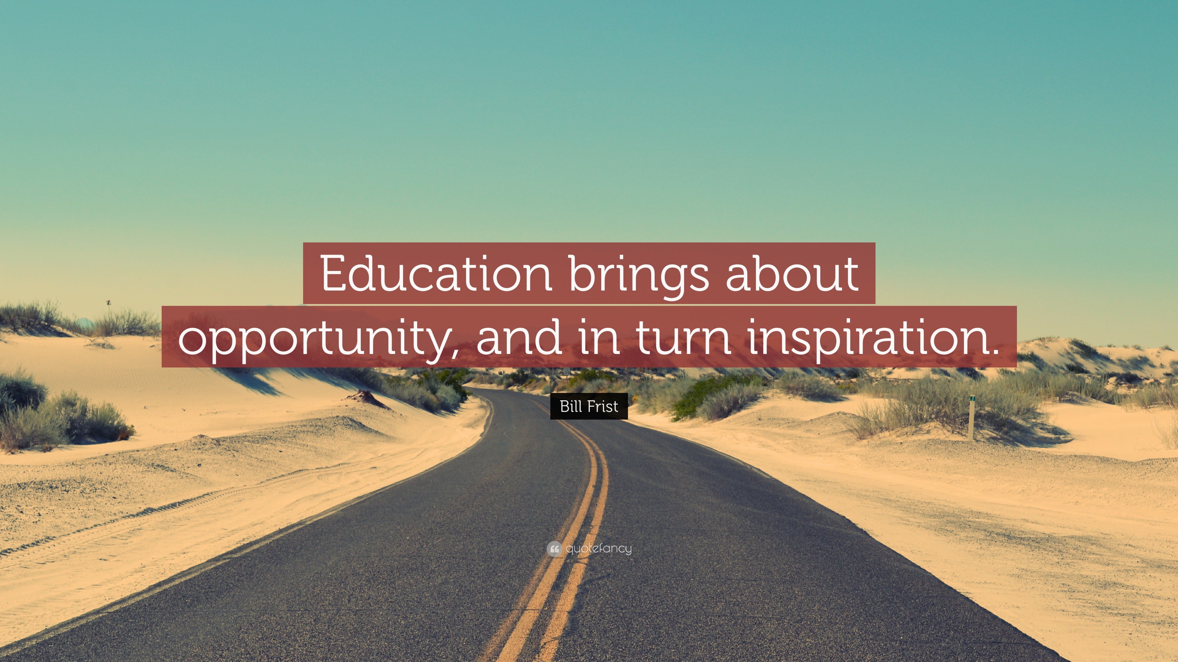 Bill Frist Quote: “Education brings about opportunity, and in turn ...