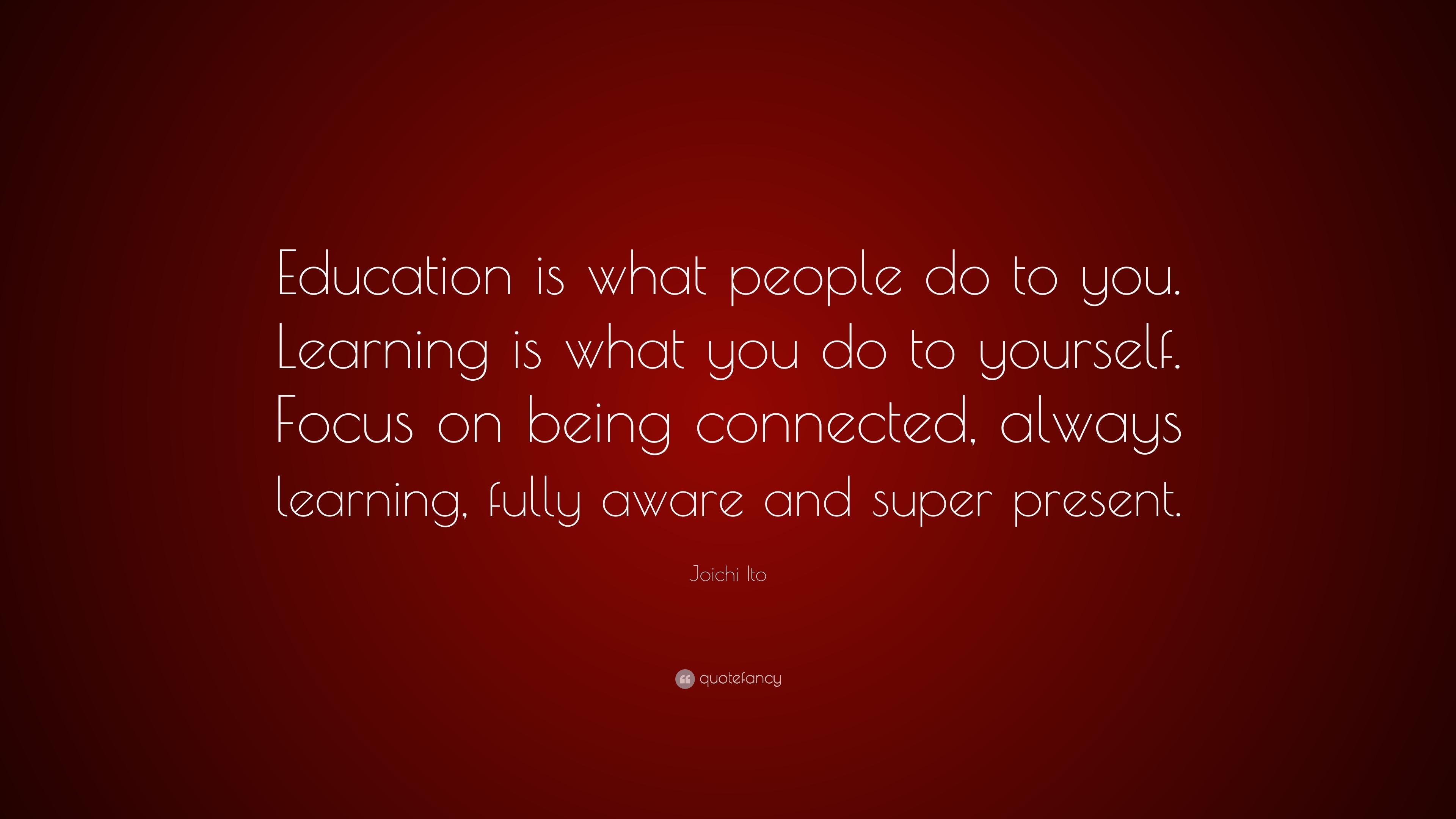 Joichi Ito Quote: “Education is what people do to you. Learning is what ...