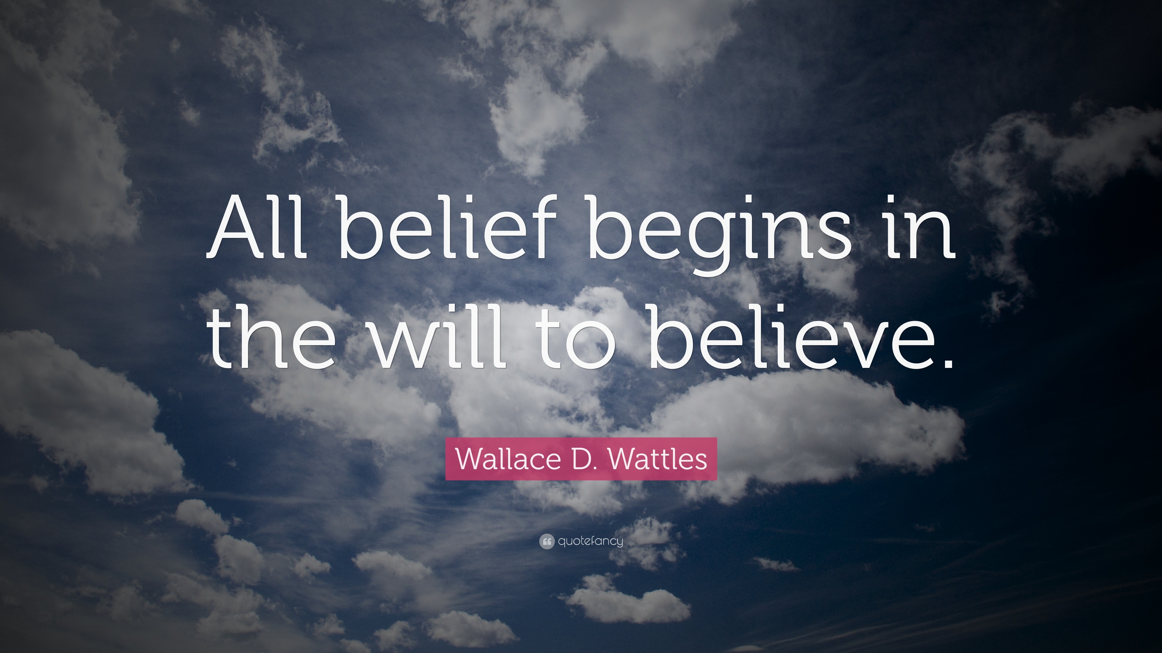 Wallace D. Wattles Quote “All belief begins in the will to believe.”