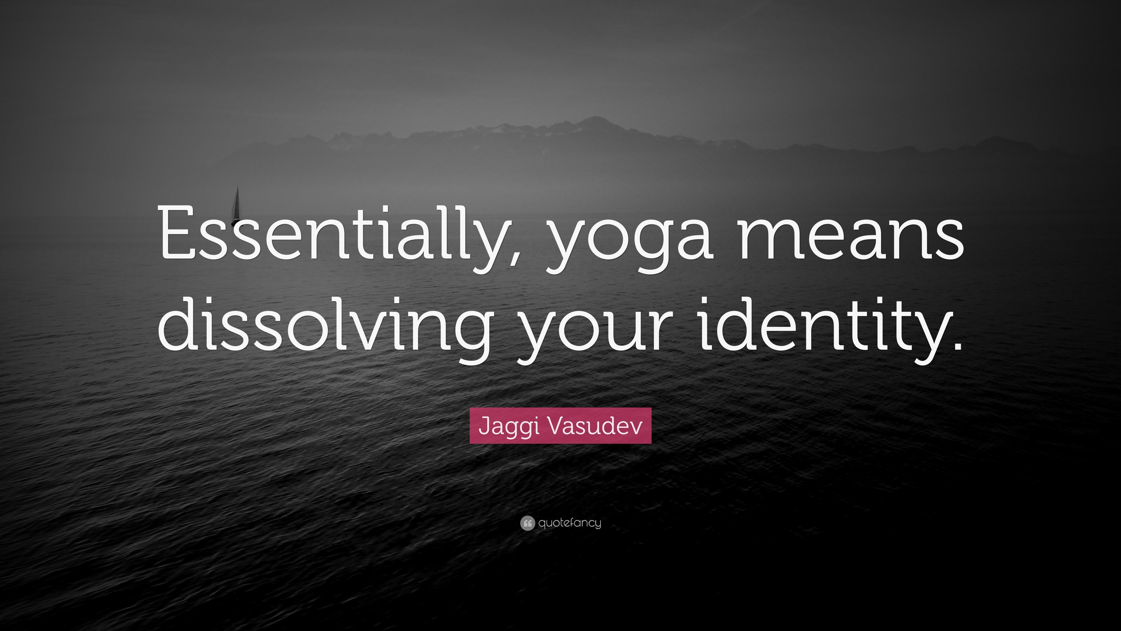 Jaggi Vasudev Quote “Essentially, yoga means dissolving your identity.”