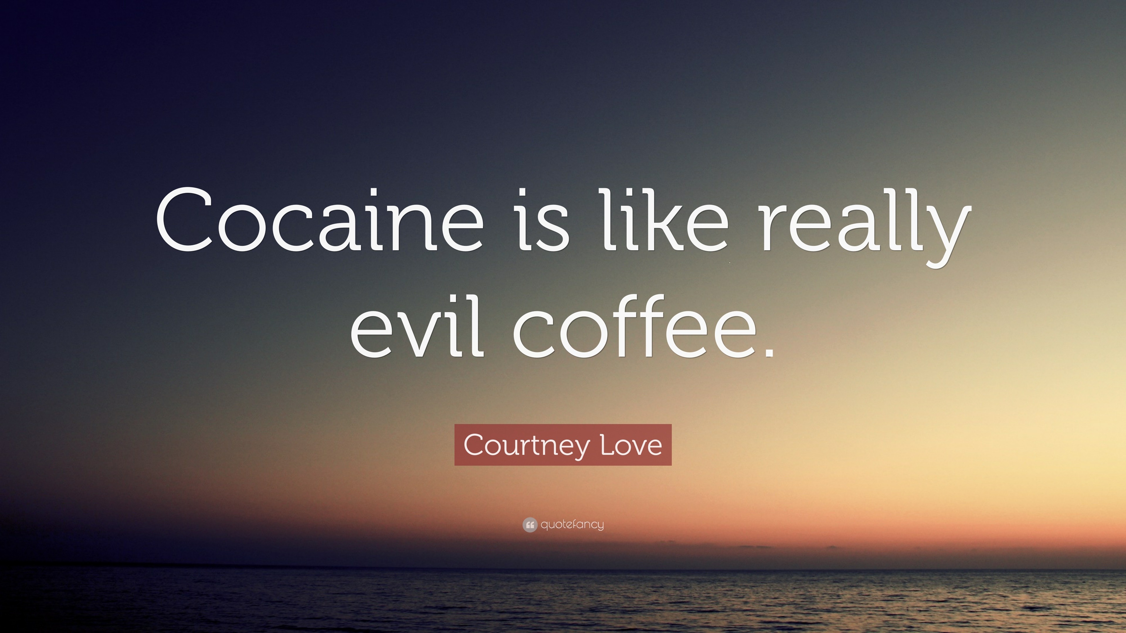 Courtney Love Quote “Cocaine is like really evil coffee ”