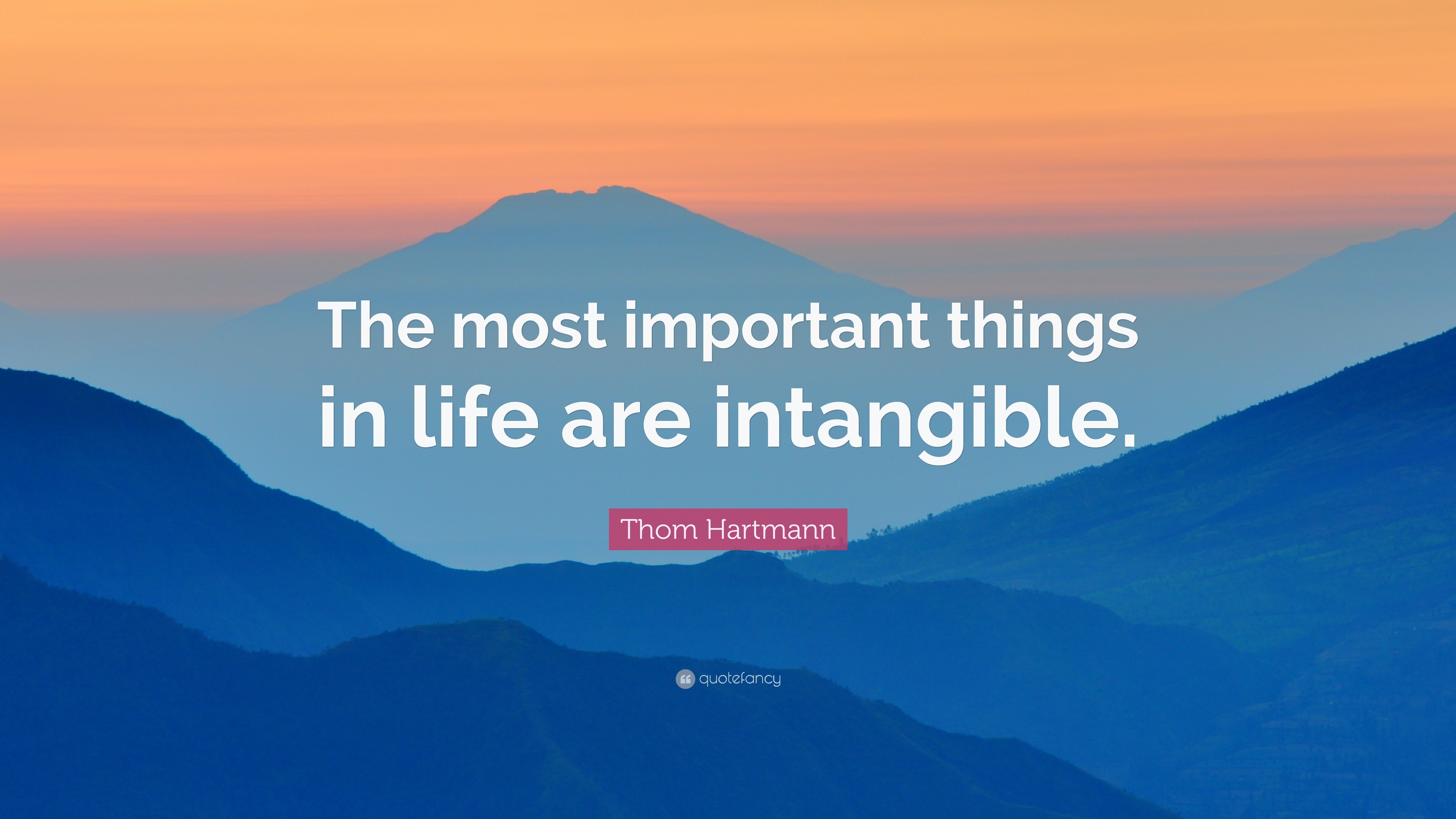 Thom Hartmann Quote: “The most important things in life are intangible.”