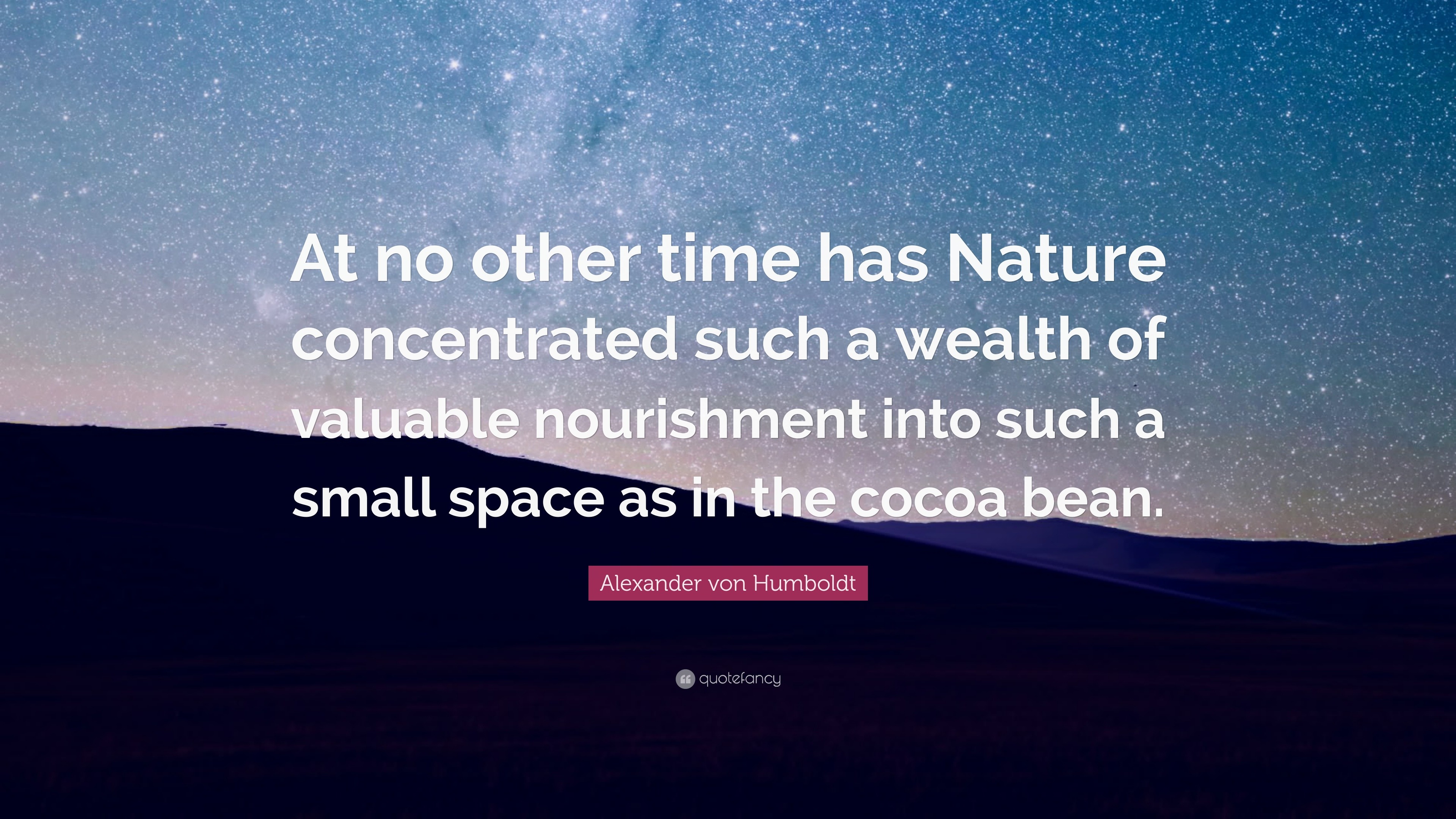 Alexander von Humboldt Quote: “At no other time has Nature concentrated