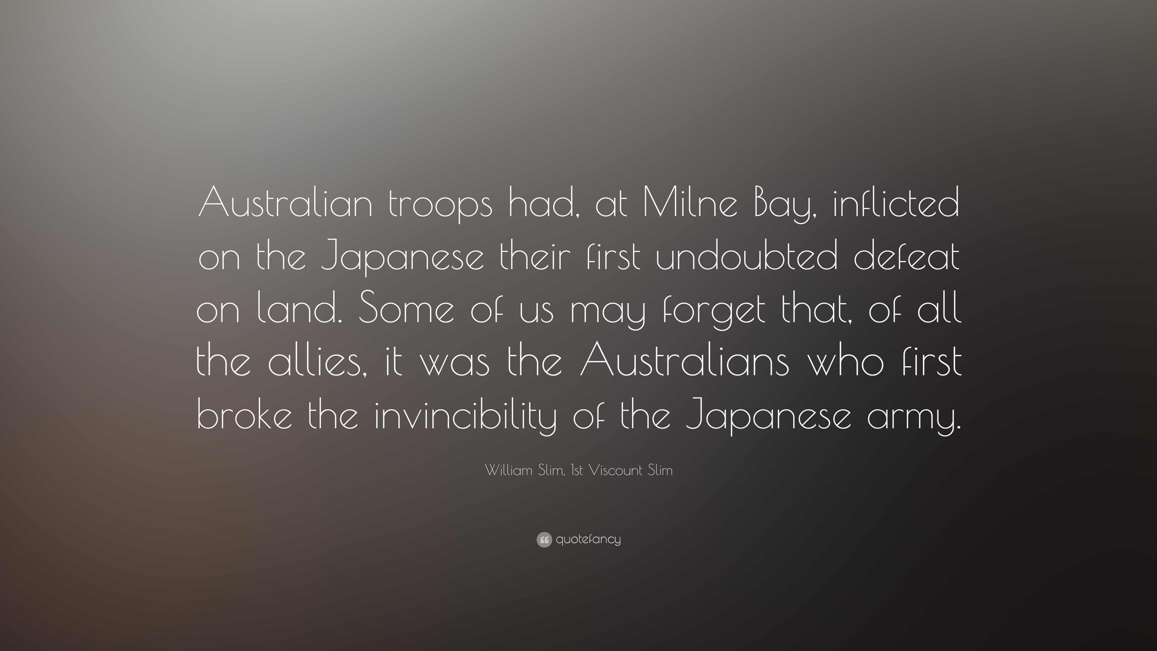 William Slim, 1st Viscount Slim Quote: “Australian troops had, at Milne ...