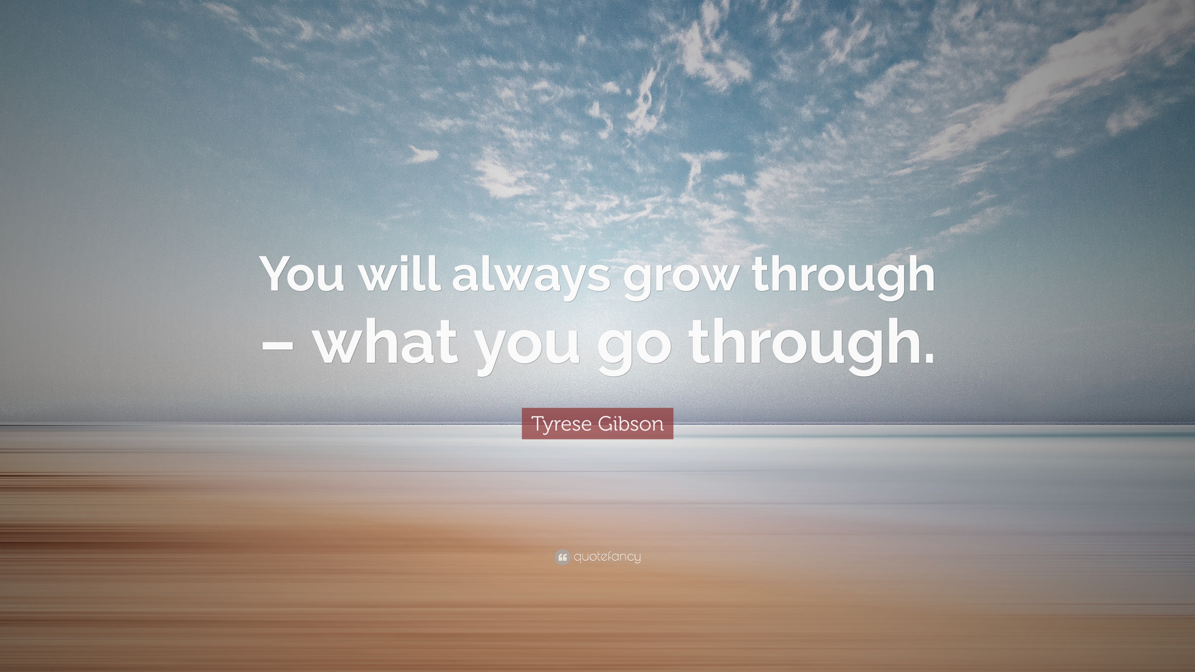 Tyrese Gibson Quote: “You will always grow through – what you go