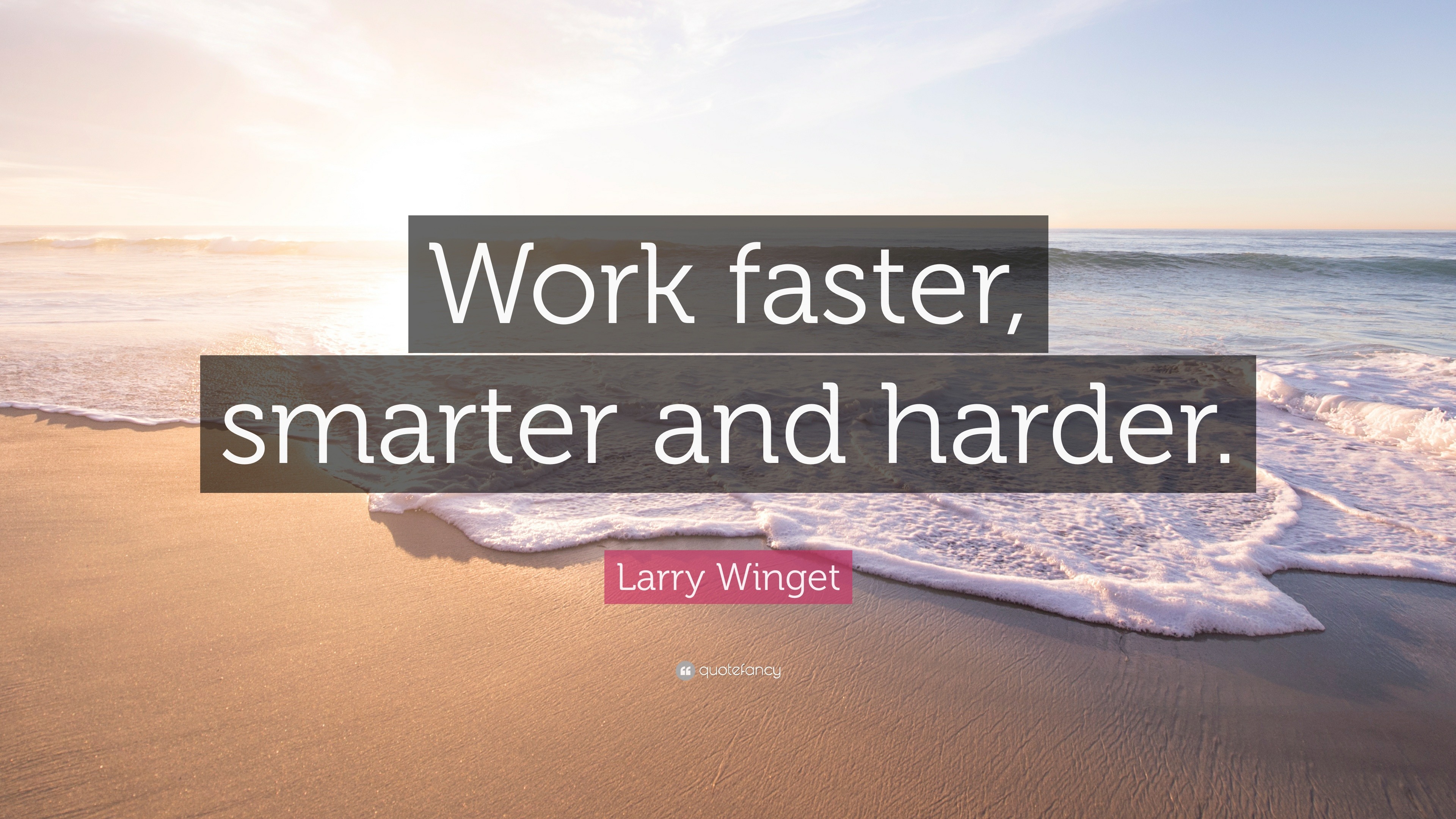 Larry Winget Quote: “Work Faster, Smarter And Harder.”