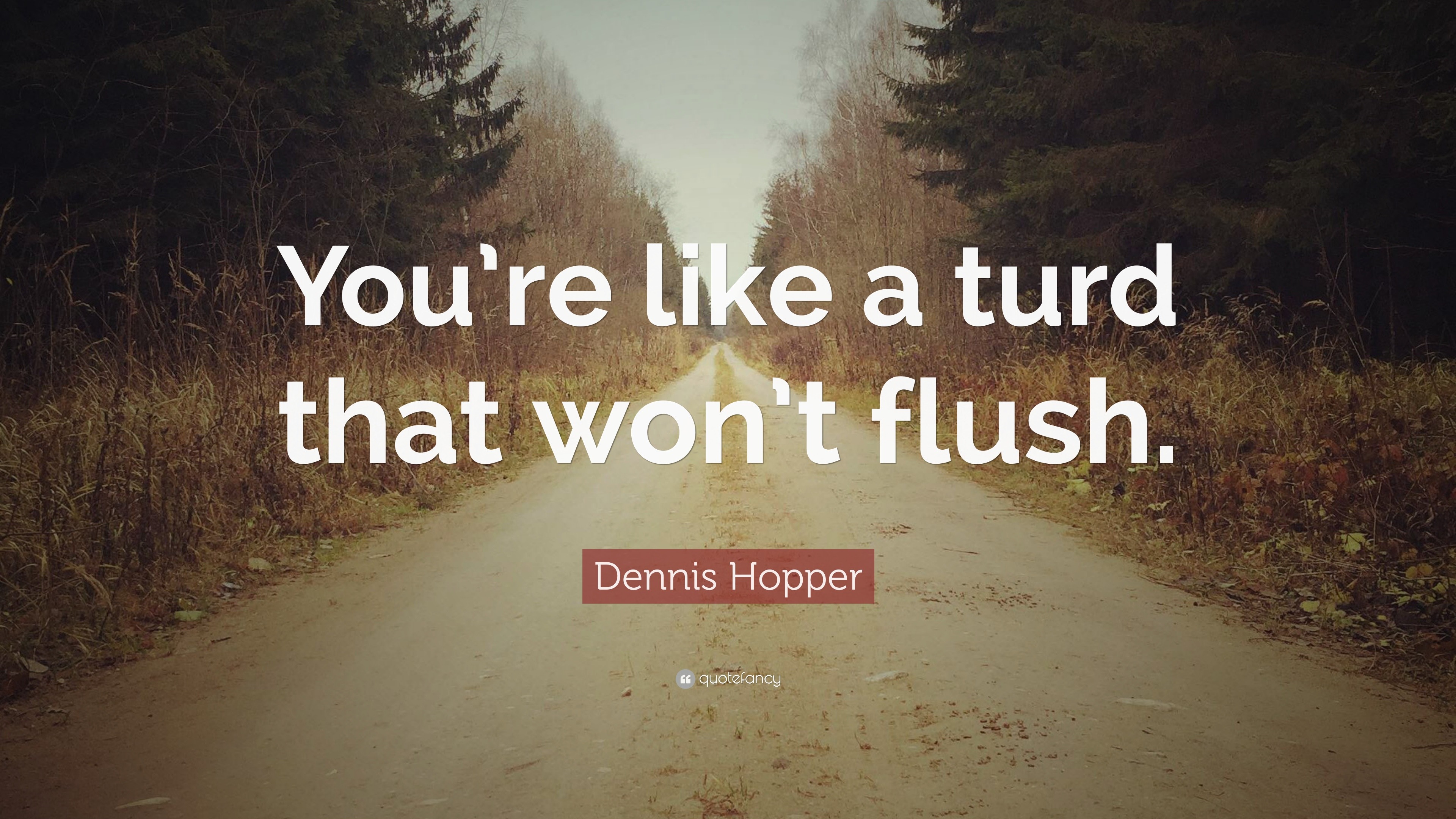 Dennis Hopper Quote “You’re like a turd that won’t flush.”