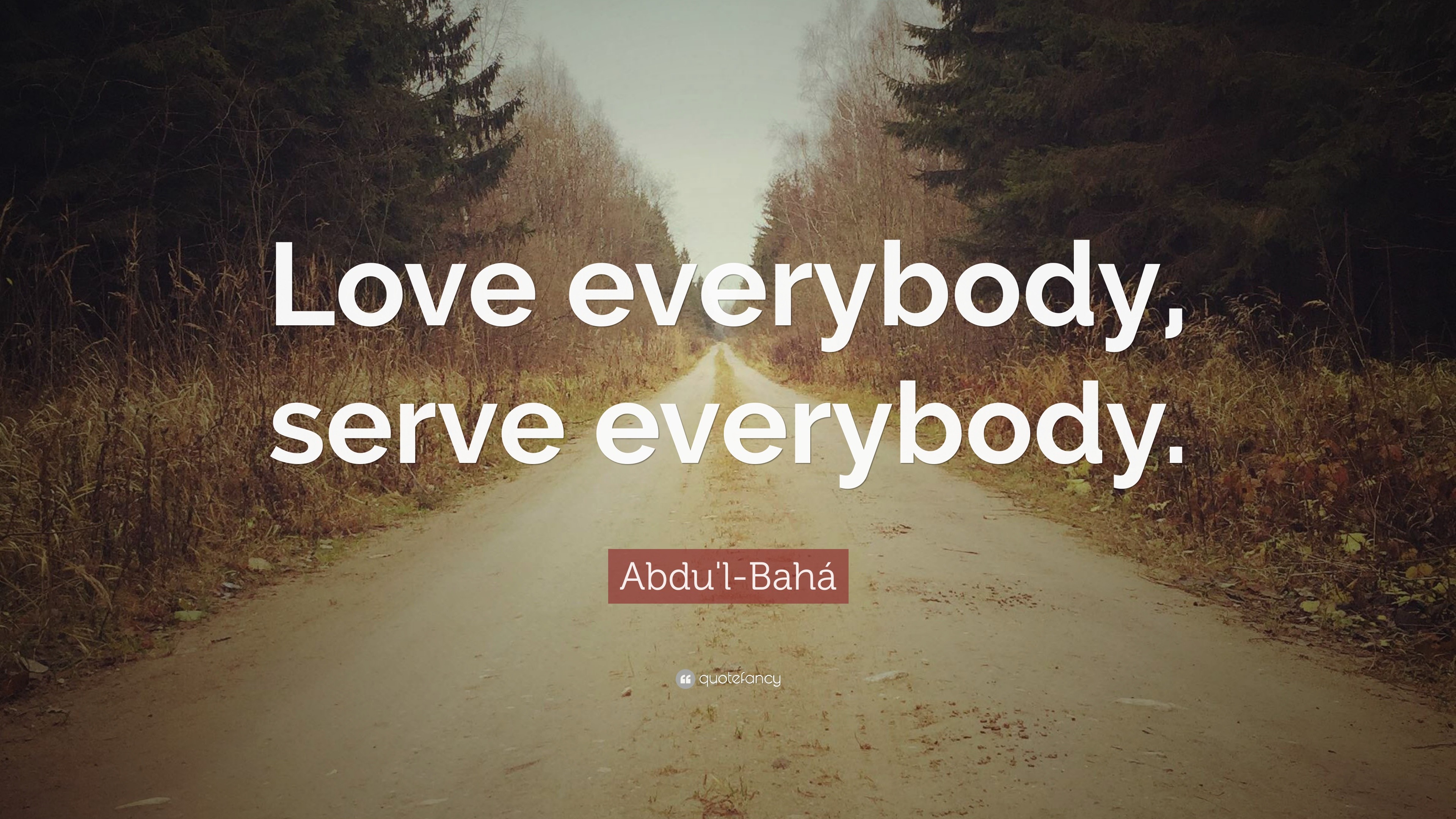 Abdu'l-Bahá Quote: “Love Everybody, Serve Everybody.”