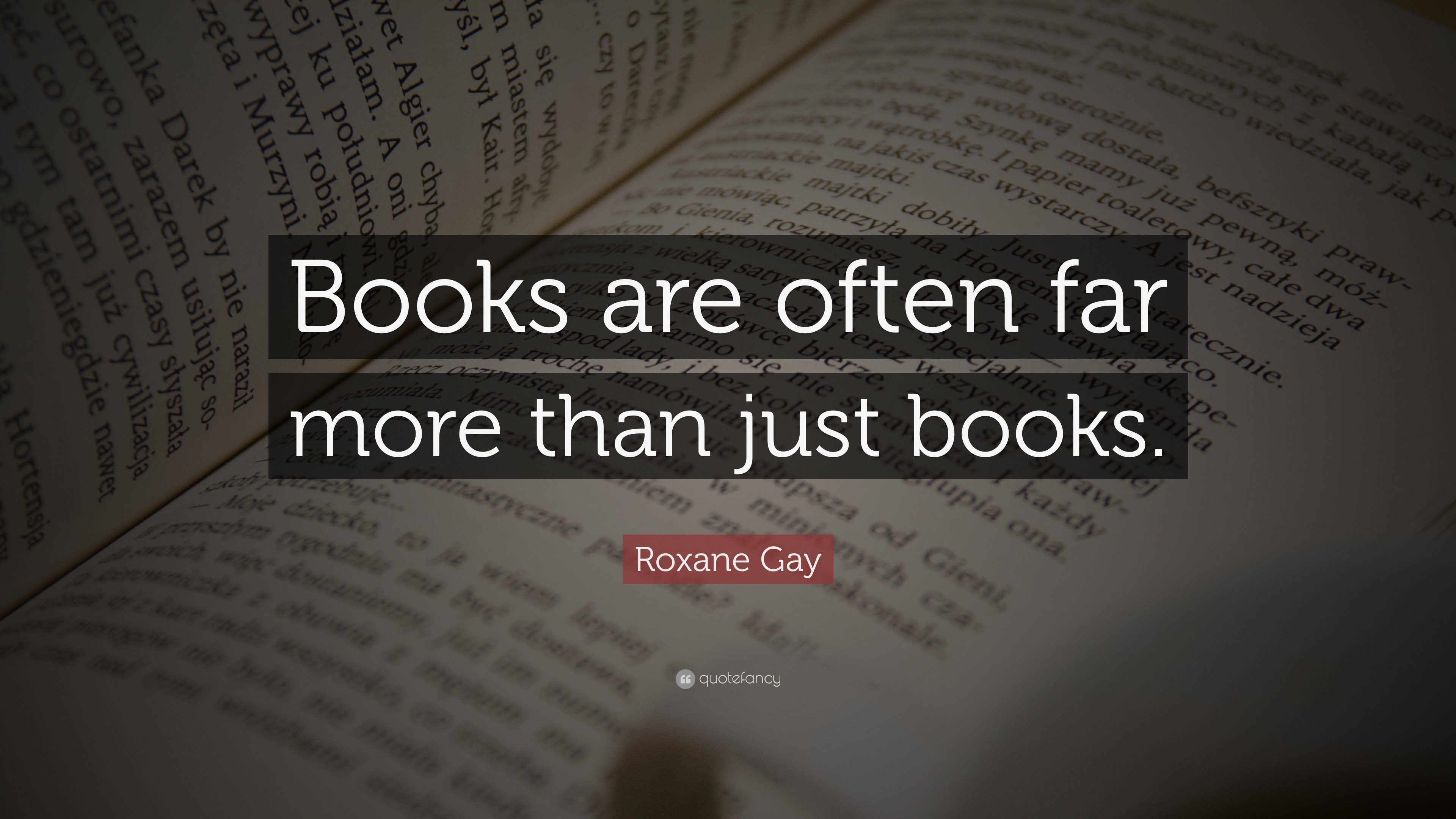 Roxane Gay Quote: “Books are often far more than just books.”