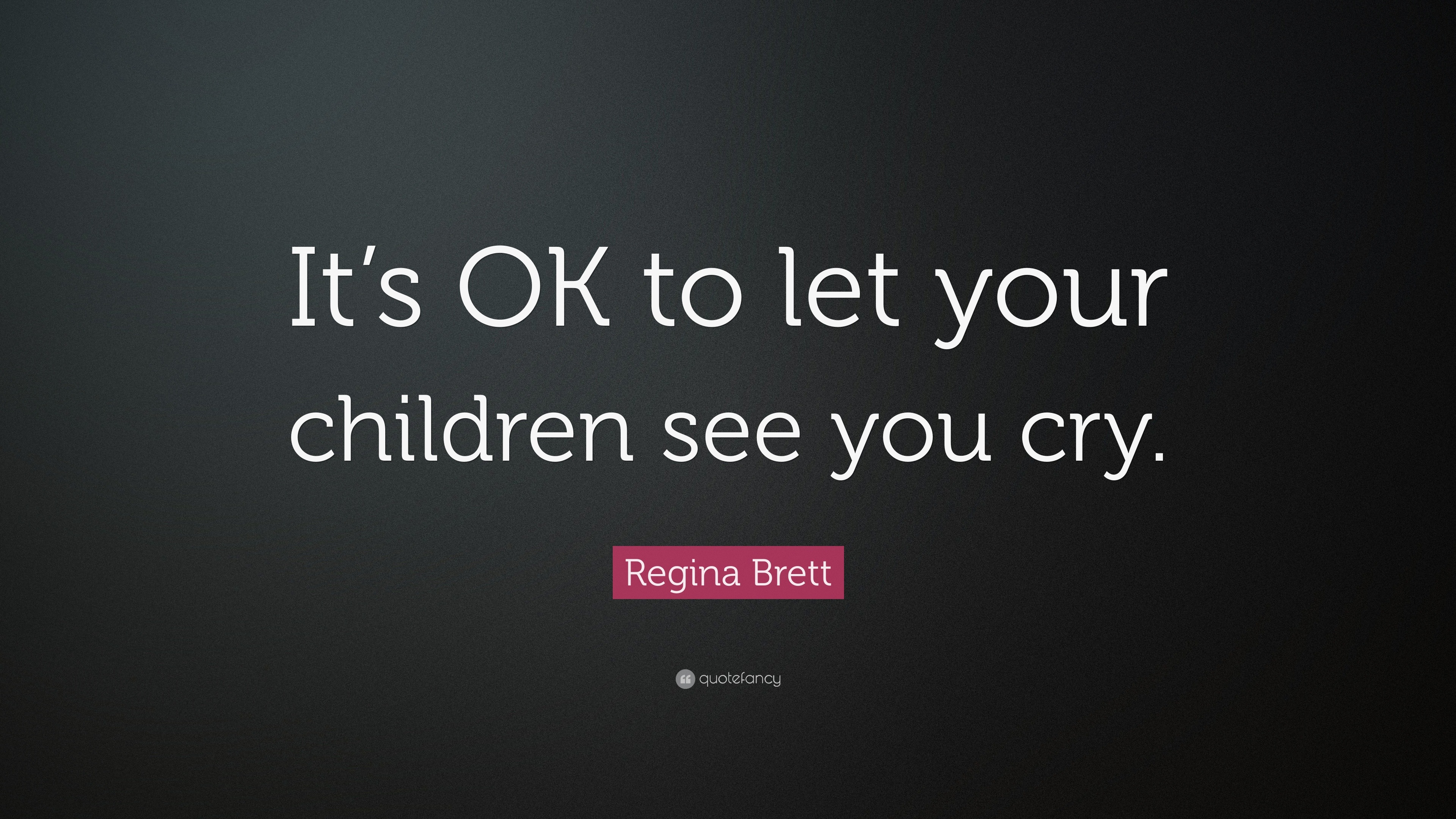 regina-brett-quote-it-s-ok-to-let-your-children-see-you-cry