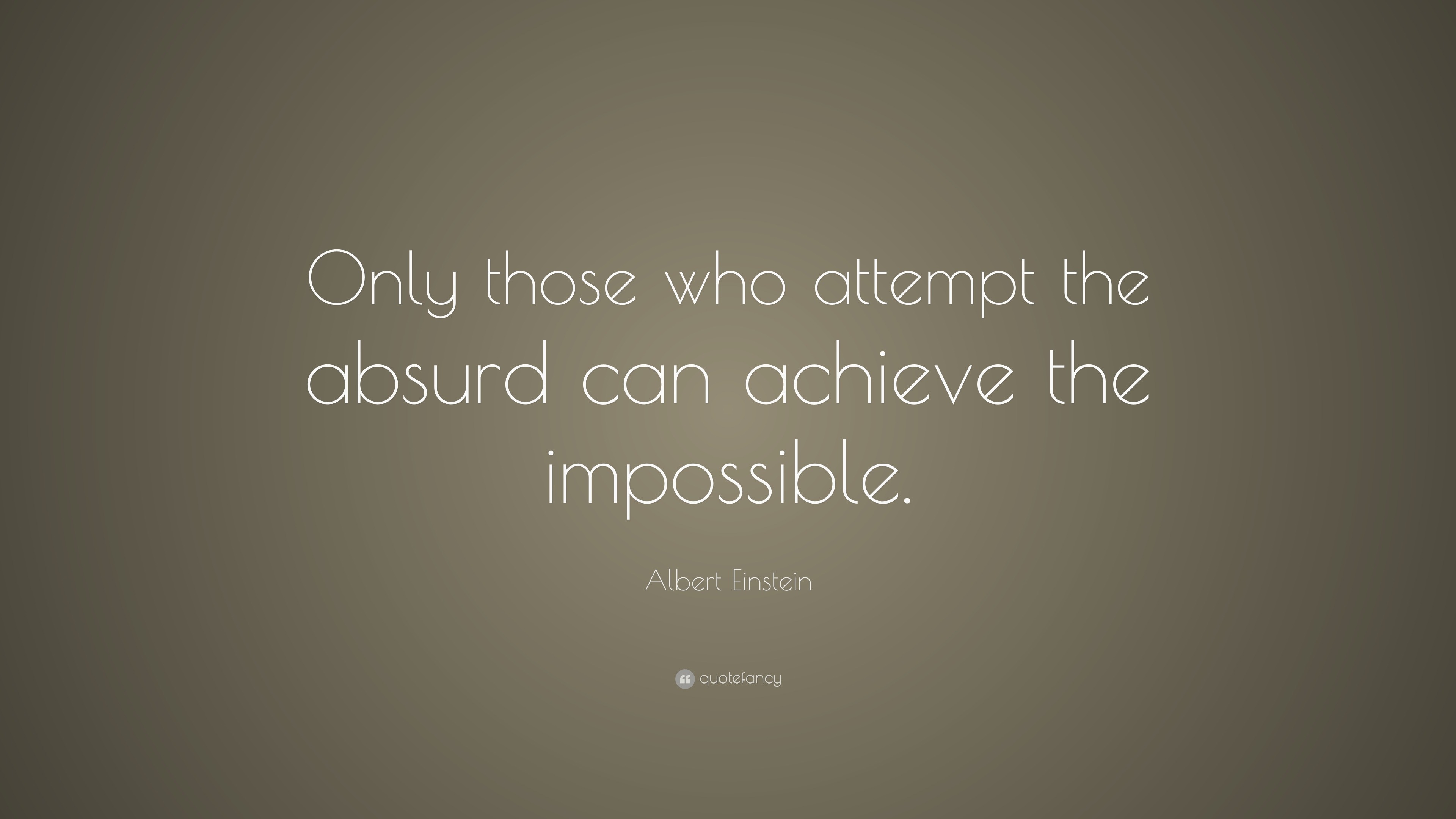 Albert Einstein Quote: “Only those who attempt the absurd can achieve ...