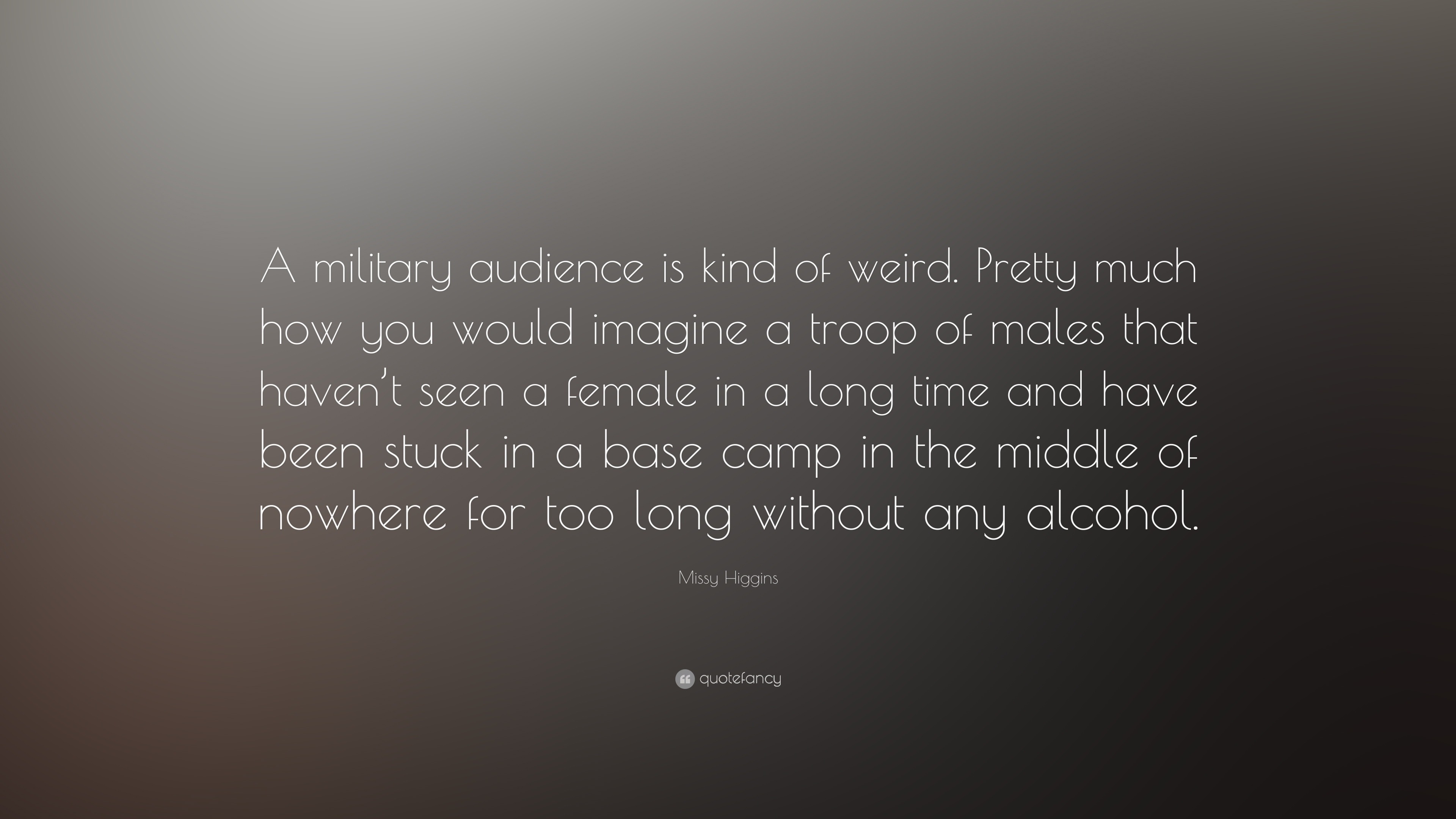 Missy Higgins Quote A Military Audience Is Kind Of Weird Pretty Images, Photos, Reviews