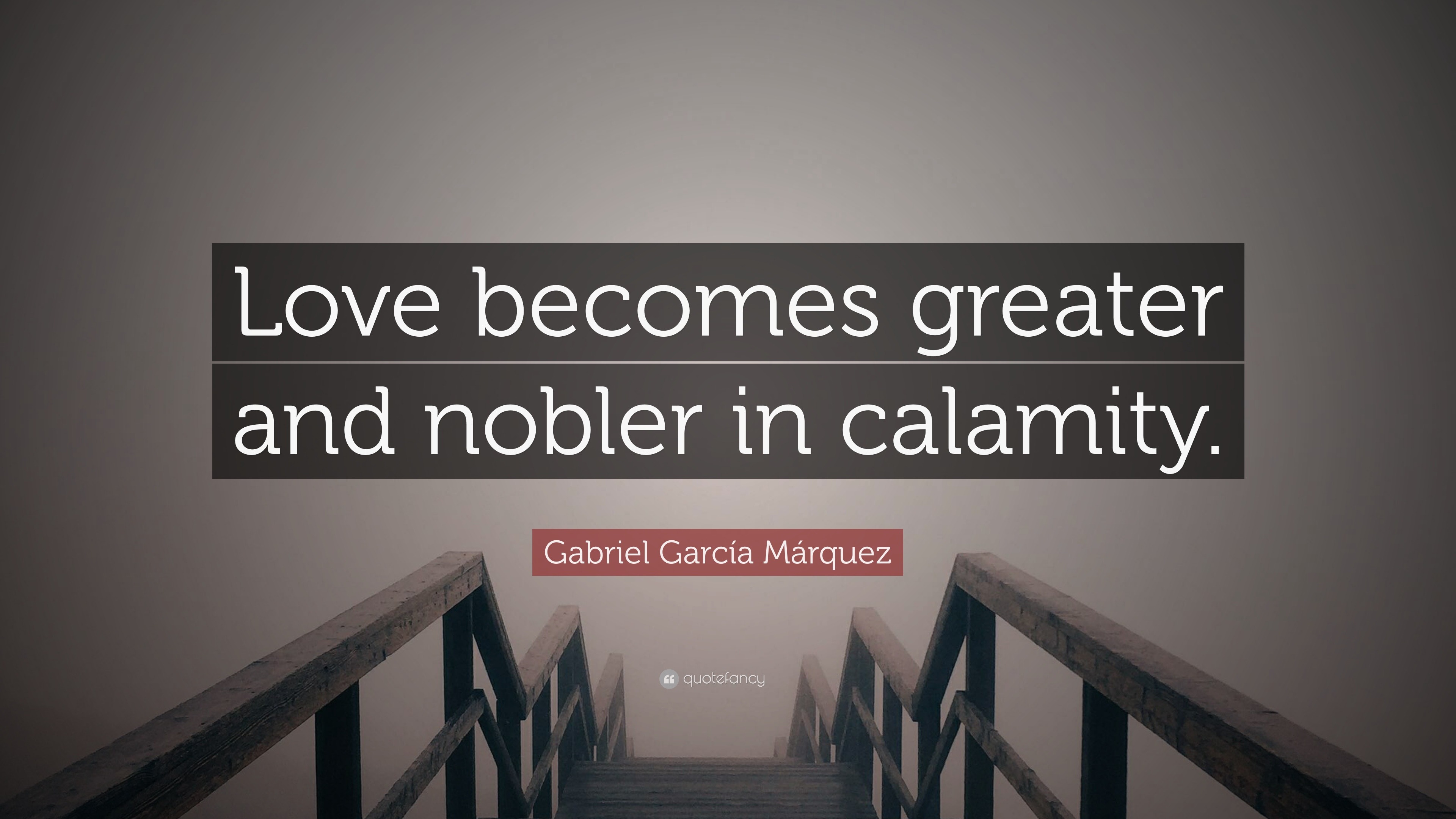 Gabriel Garcí­a Márquez Quote “love Becomes Greater And Nobler In