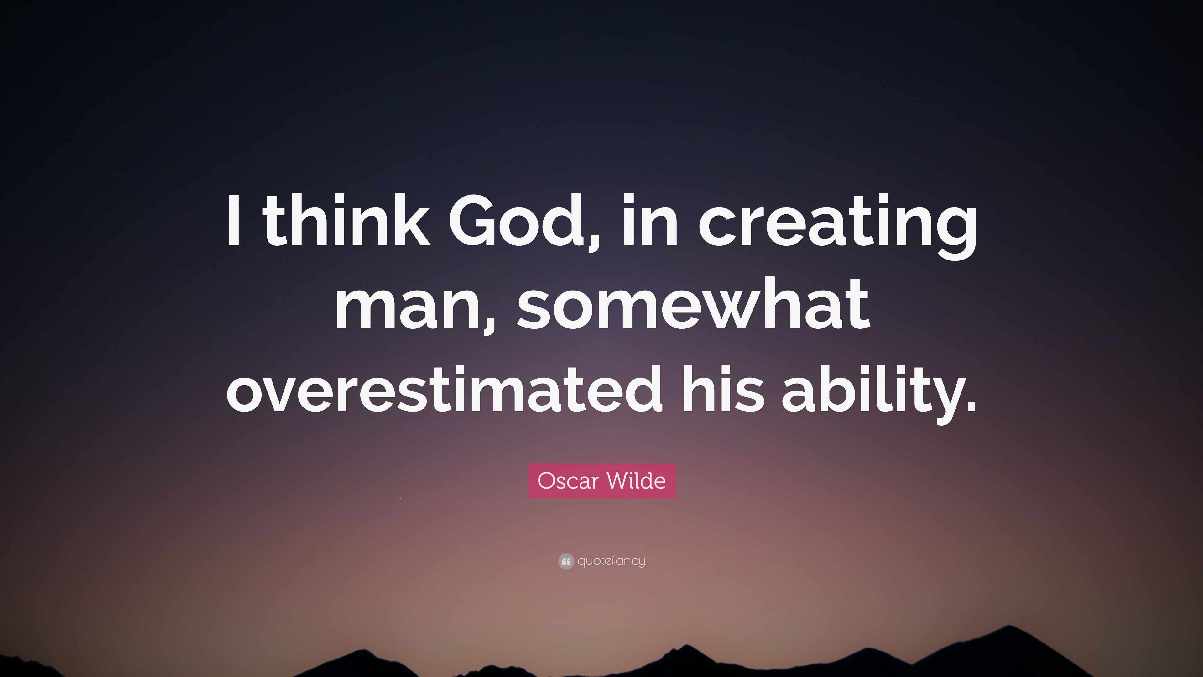 Oscar Wilde Quote: “I think God, in creating man, somewhat ...