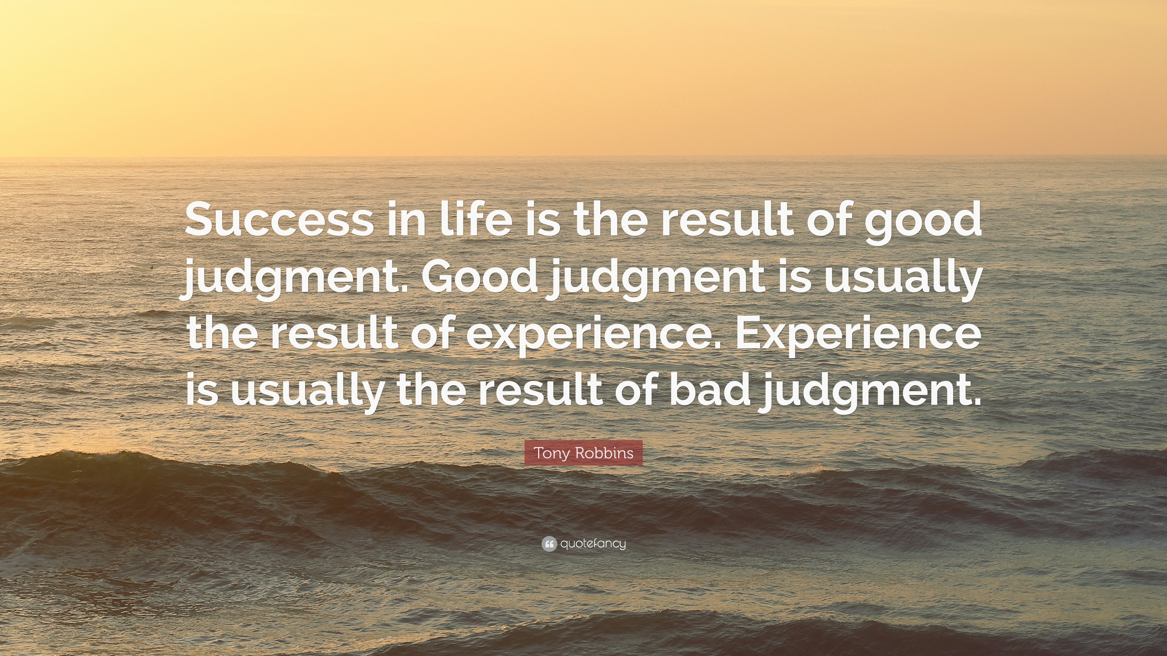 Tony Robbins Quote Success In Life Is The Result Of Good Judgment 