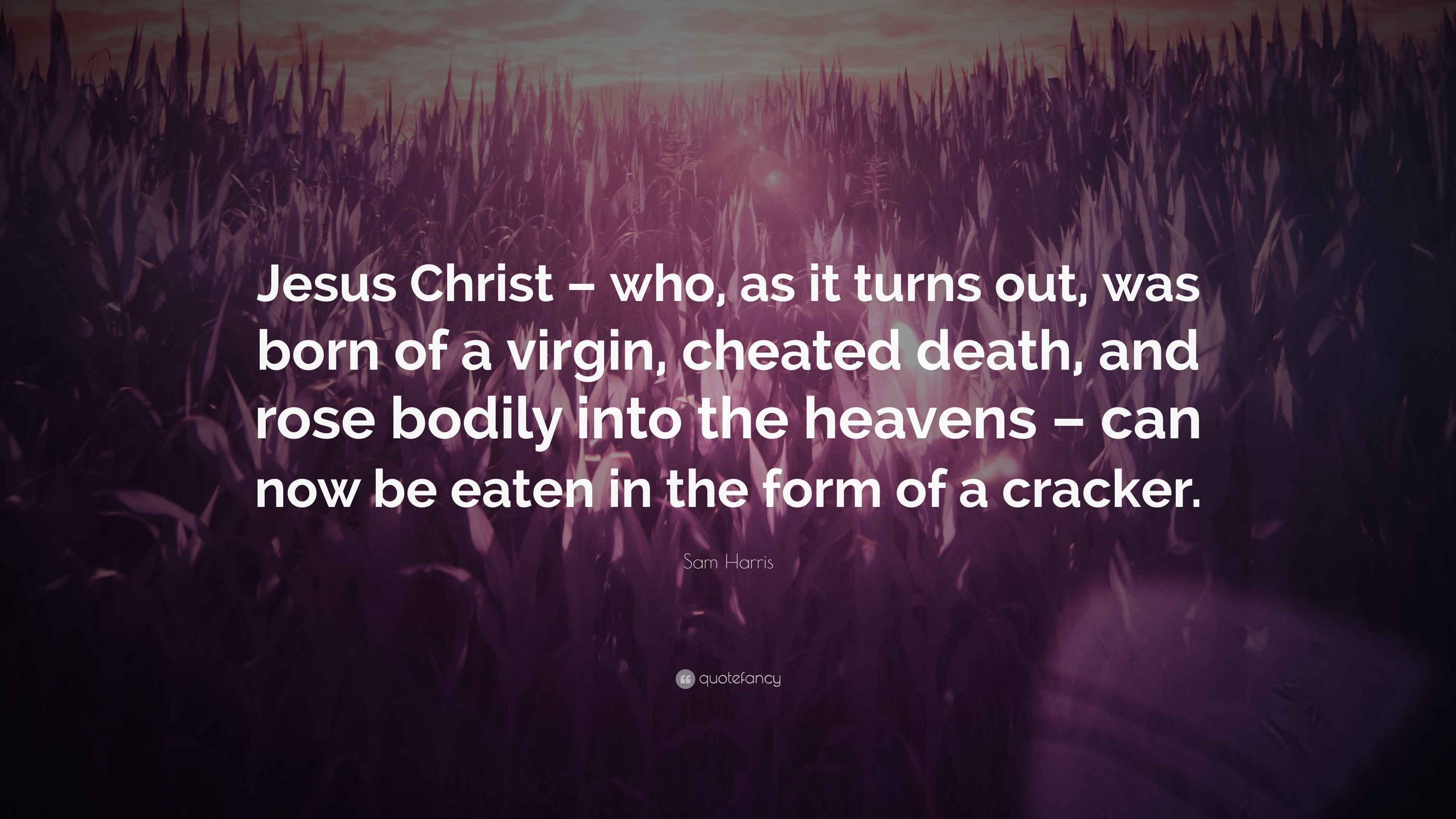 Sam Harris Quote “Jesus Christ who, as it turns out, was born of a