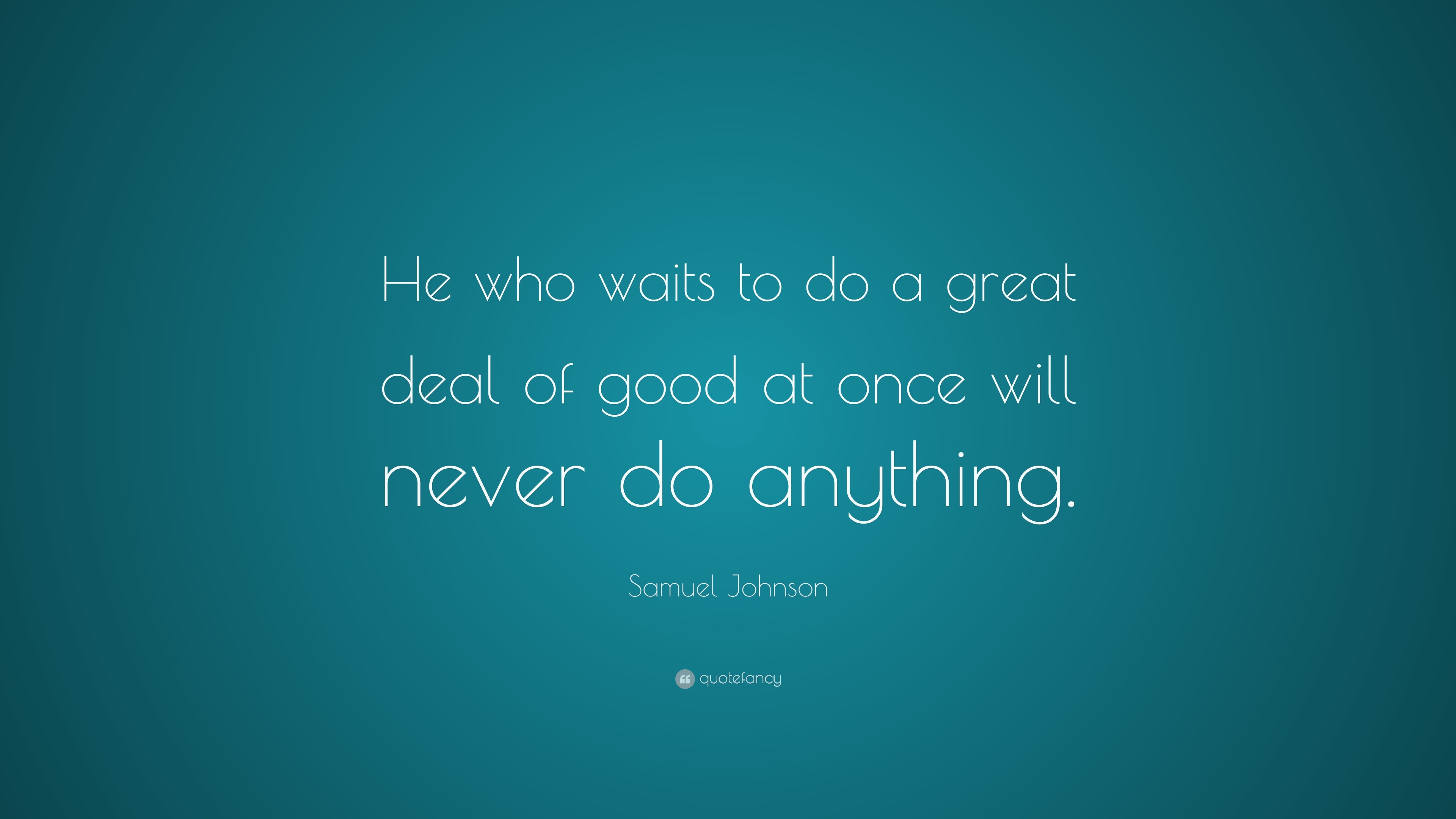 Samuel Johnson Quote: “He who waits to do a great deal of good at once ...