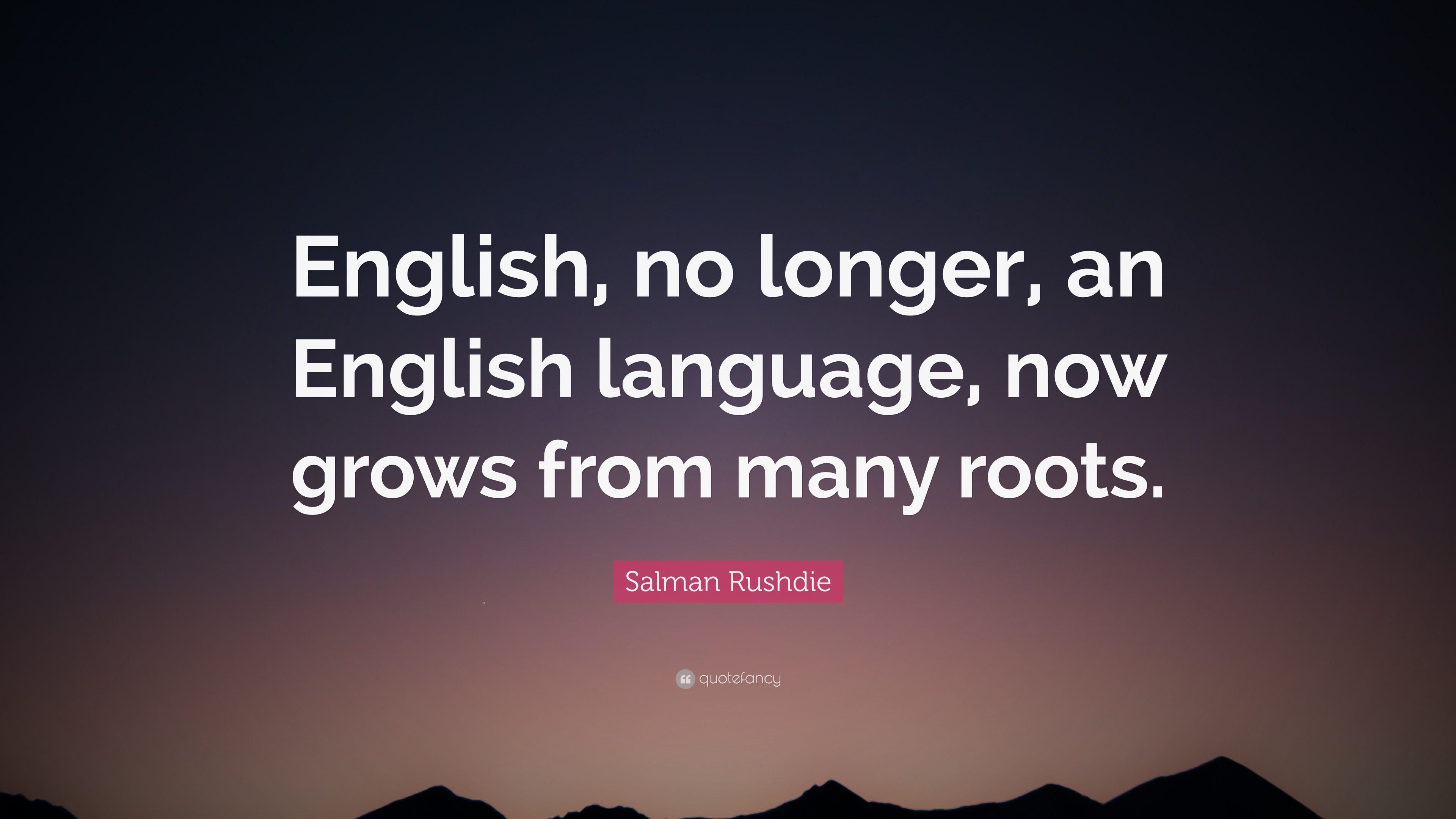 Salman Rushdie Quote: “English, no longer, an English language, now