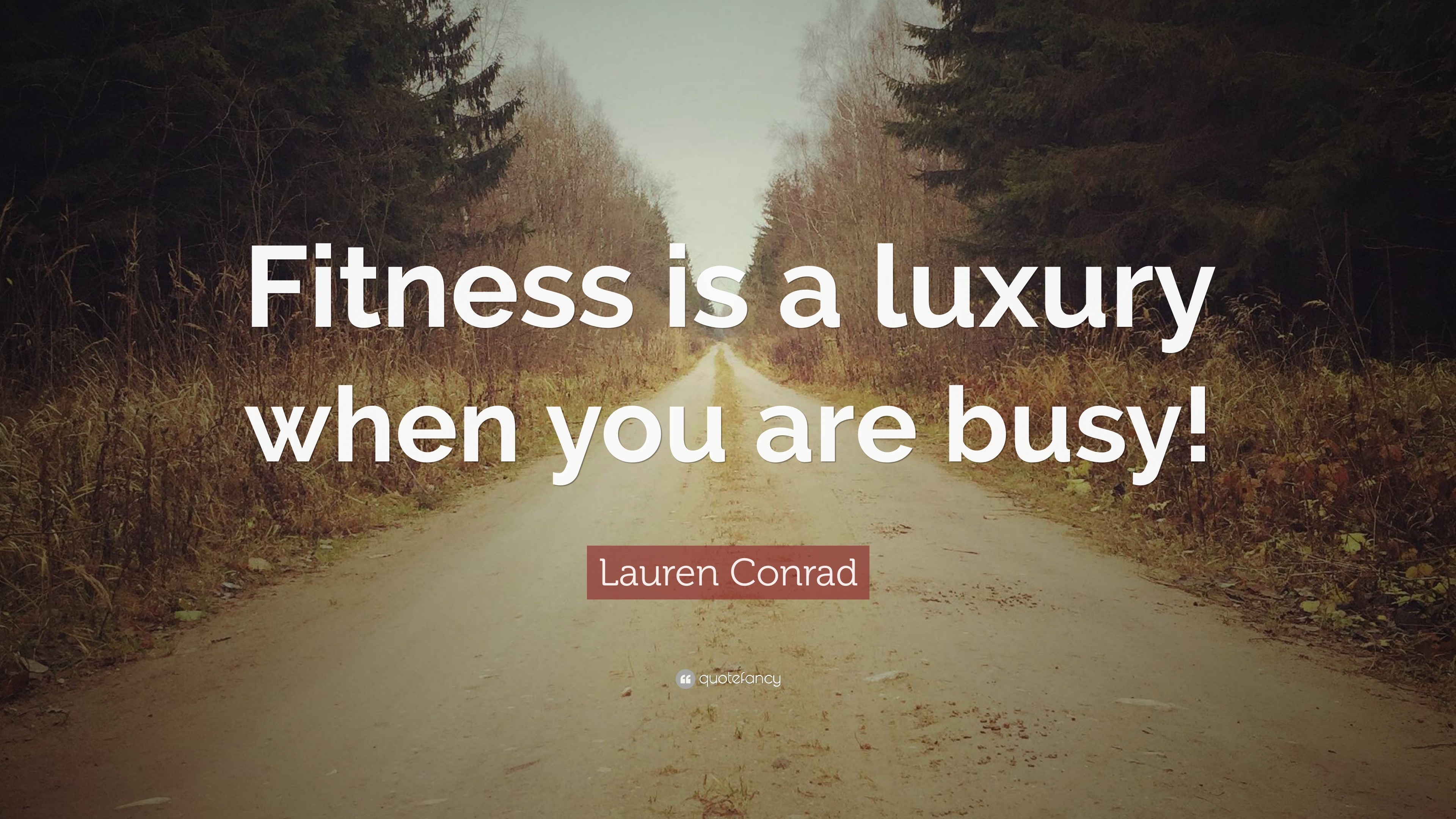 Lauren Conrad Quote: “Fitness is a luxury when you are busy!”