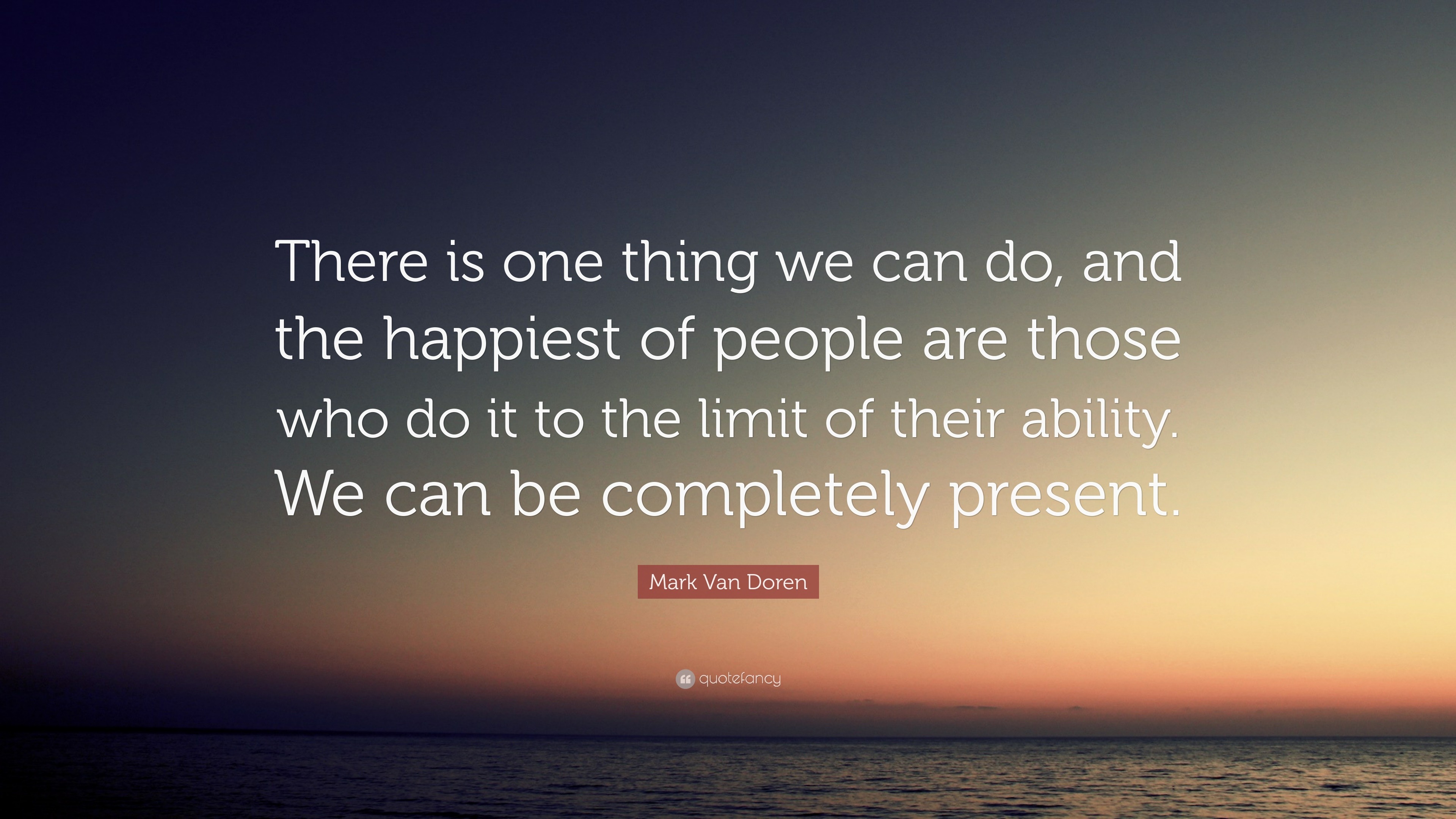 Mark Van Doren Quote: “There is one thing we can do, and the happiest ...