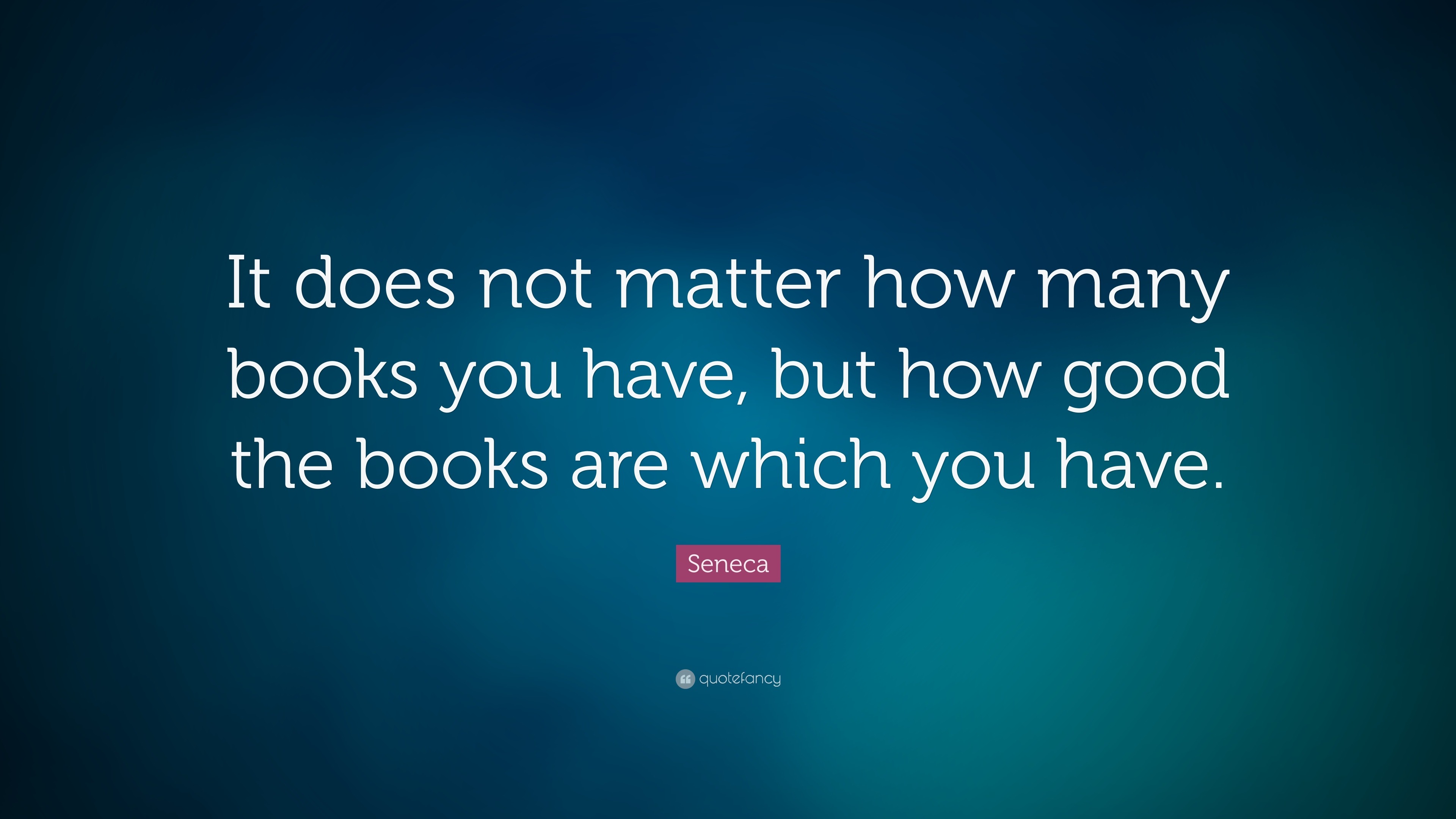 Seneca Quote: “It does not matter how many books you have, but how good ...