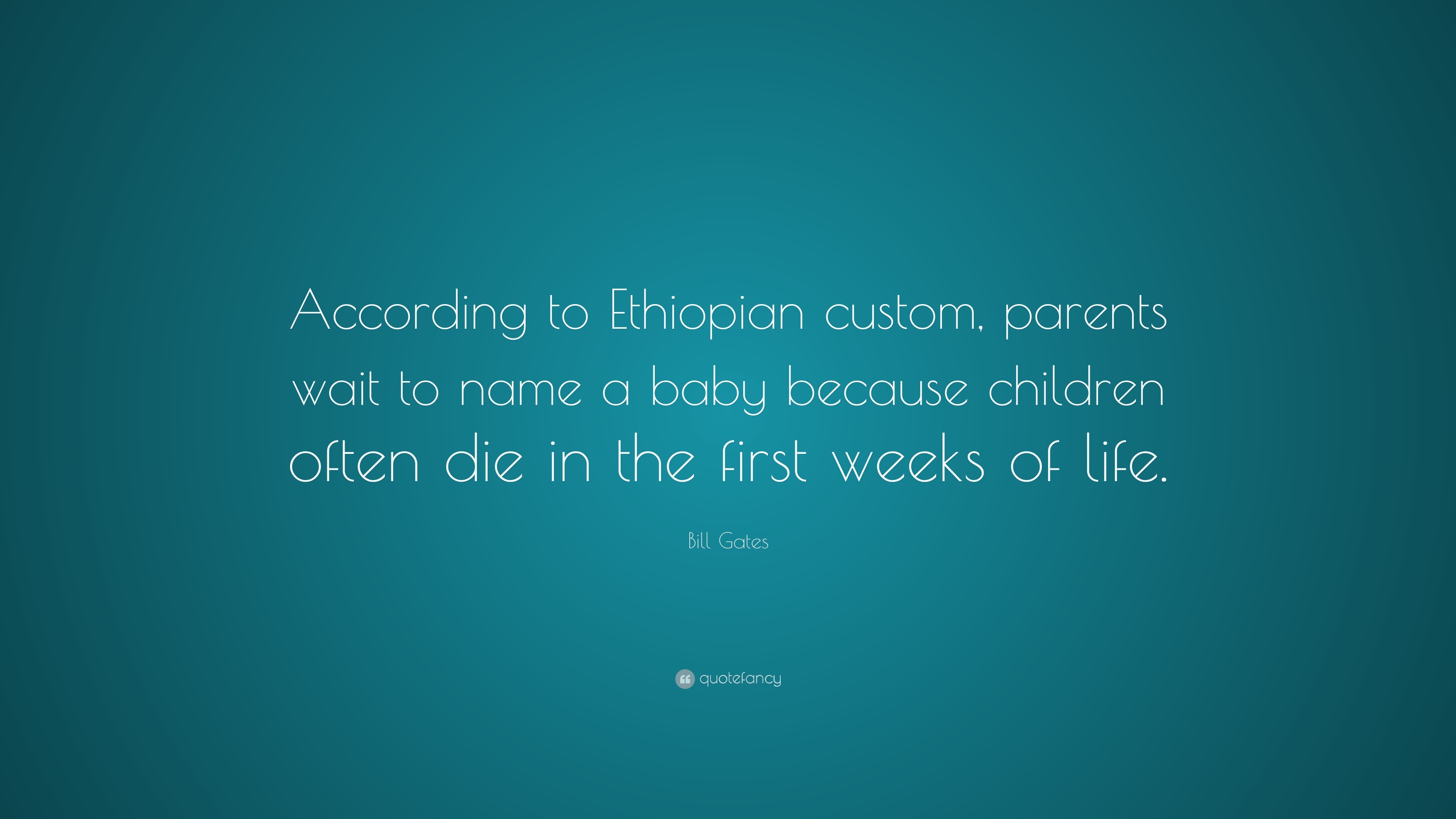 Bill Gates Quote “According to Ethiopian custom parents wait to name a baby