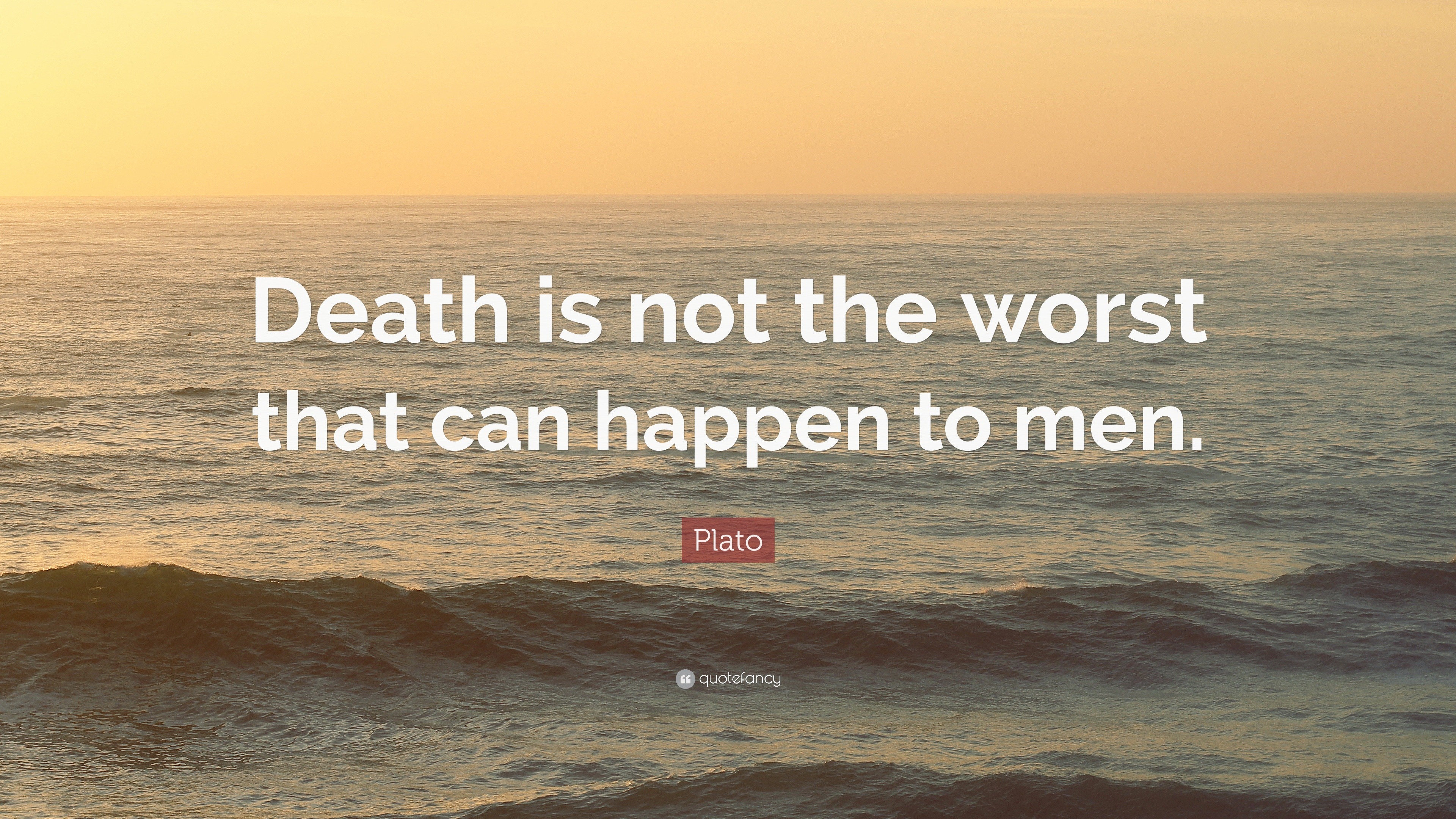 Plato Quote “Death is not the worst that can happen to men.”