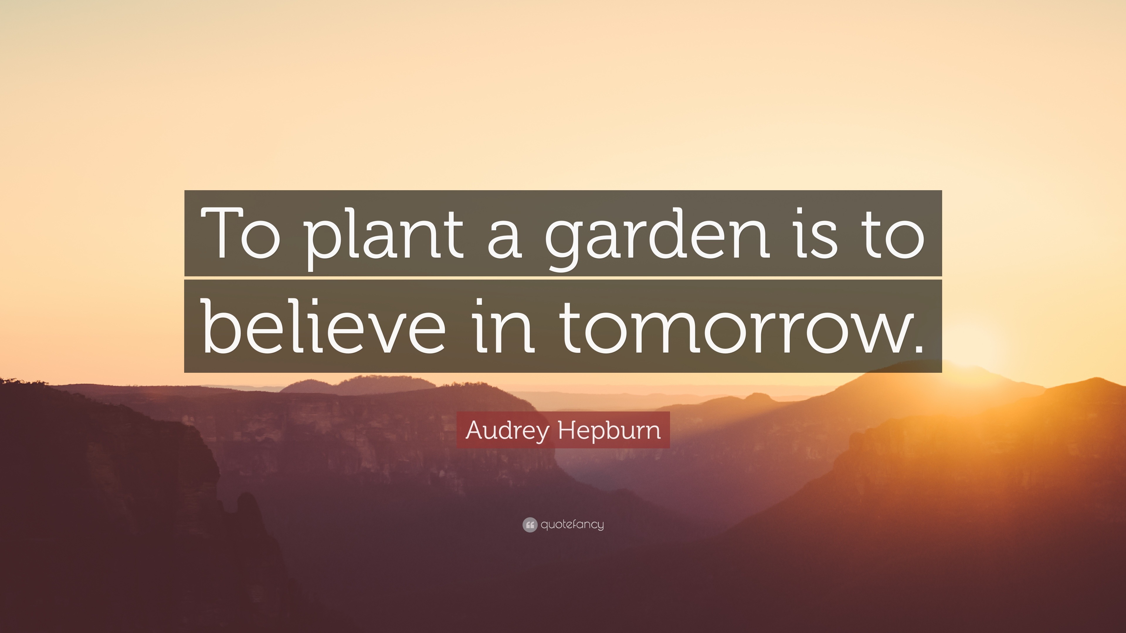 Audrey Hepburn Quote To Plant A Garden Is To Believe In Tomorrow