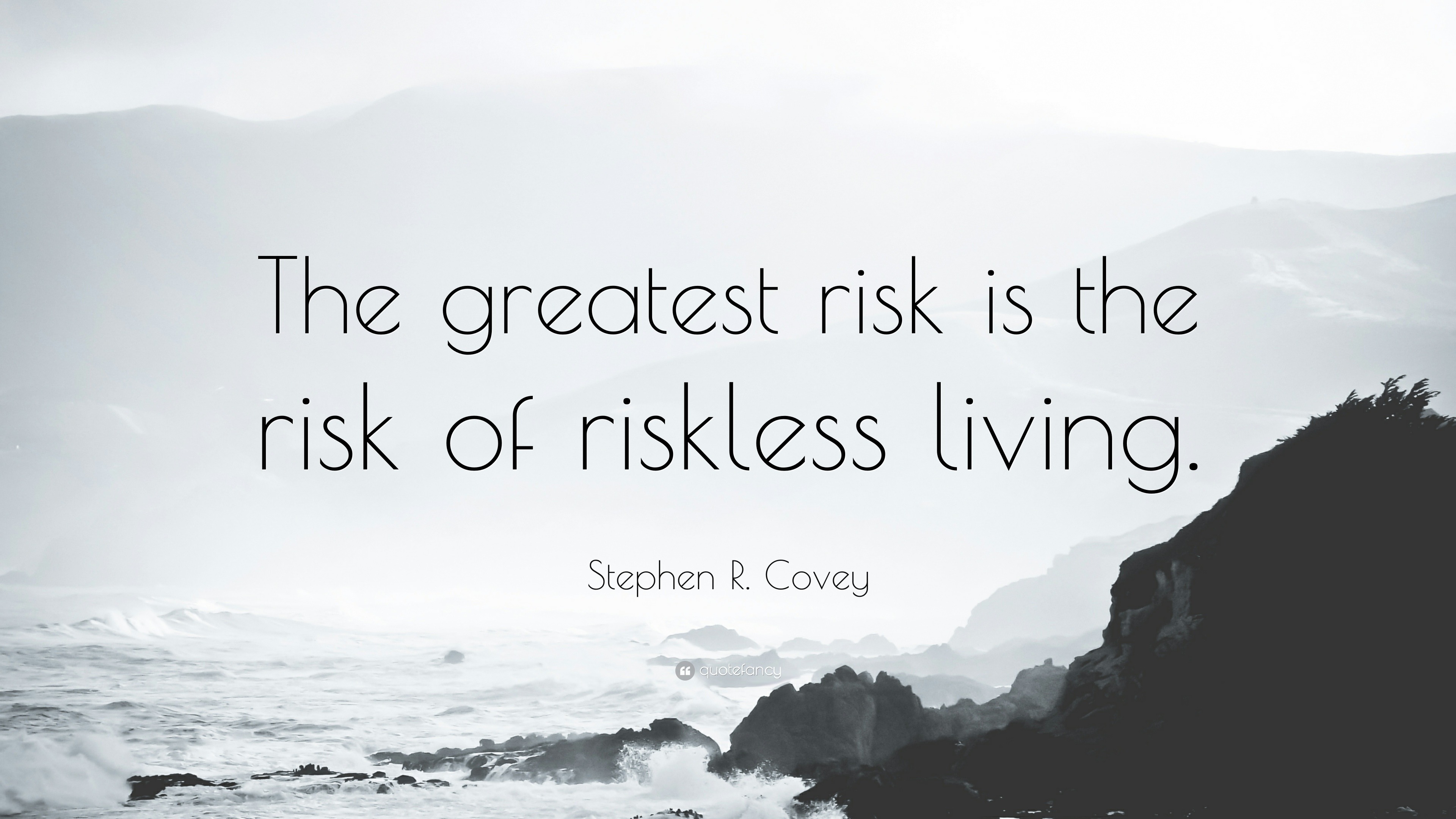 Stephen R. Covey Quote: “The greatest risk is the risk of riskless living.”