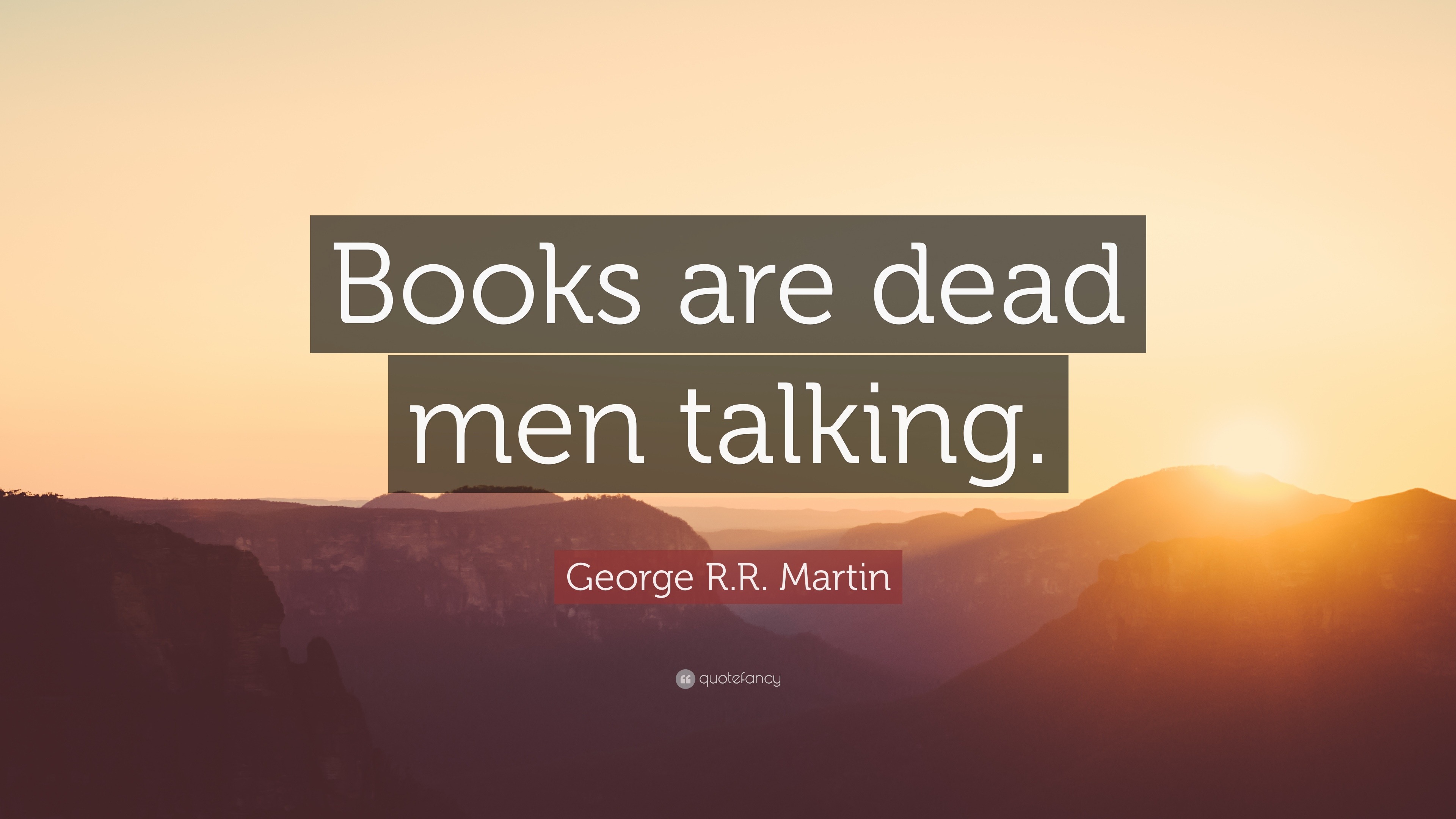 George R.R. Martin Quote: “Books are dead men talking.”