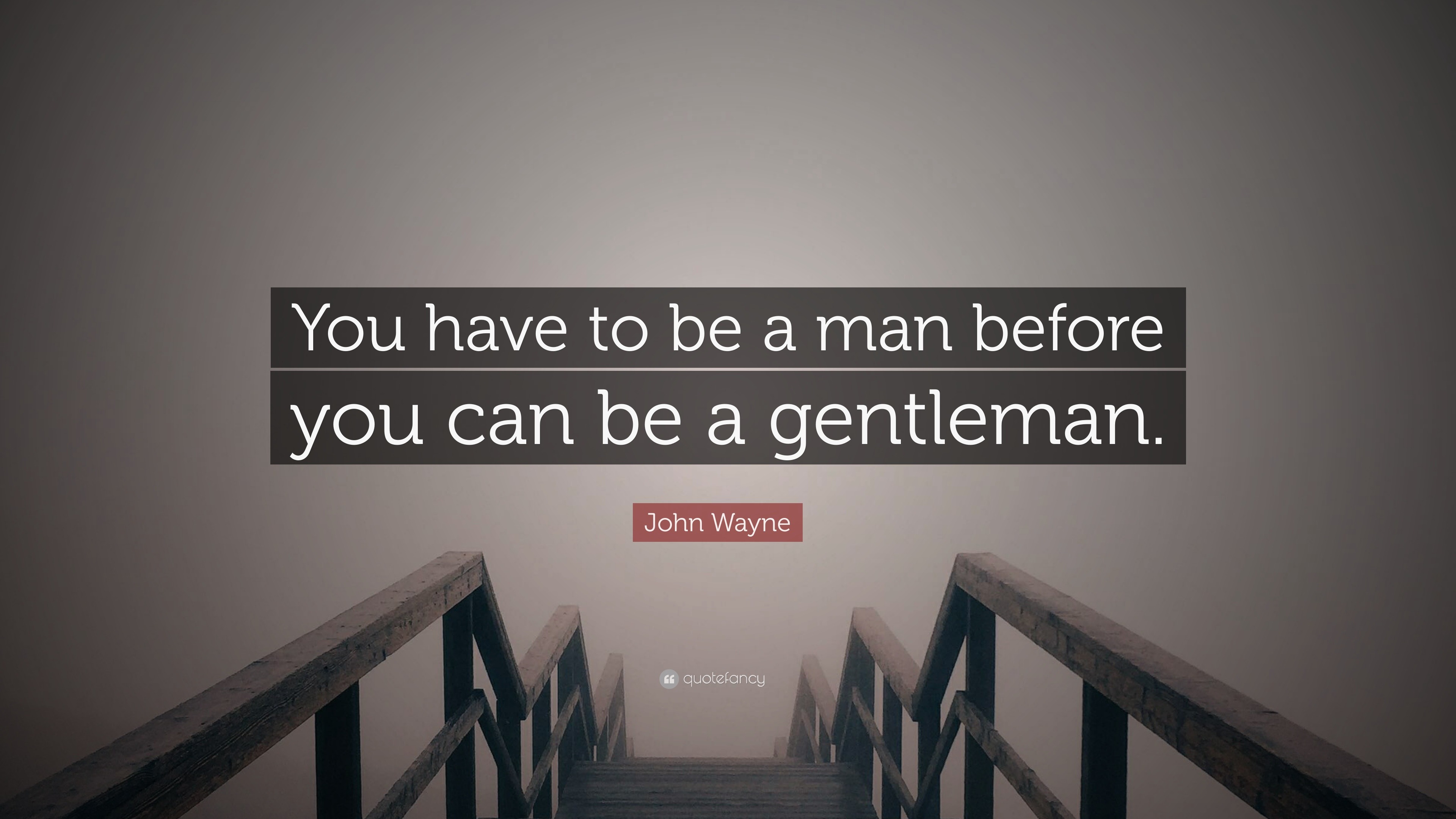 John Wayne Quote You Have To Be A Man Before You Can Be A Gentleman 10 Wallpapers Quotefancy