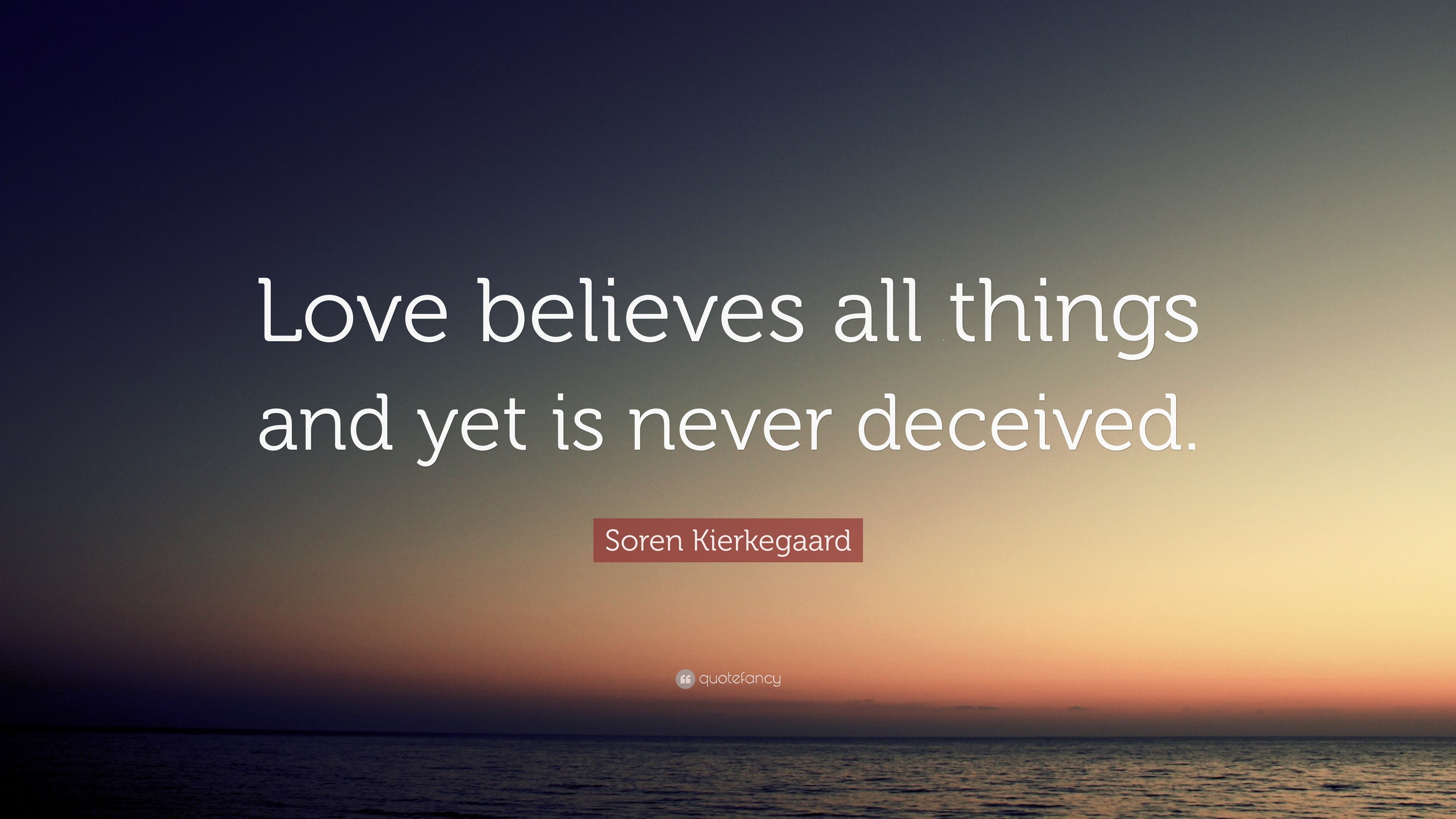 Soren Kierkegaard Quote: “Love believes all things and yet is never ...