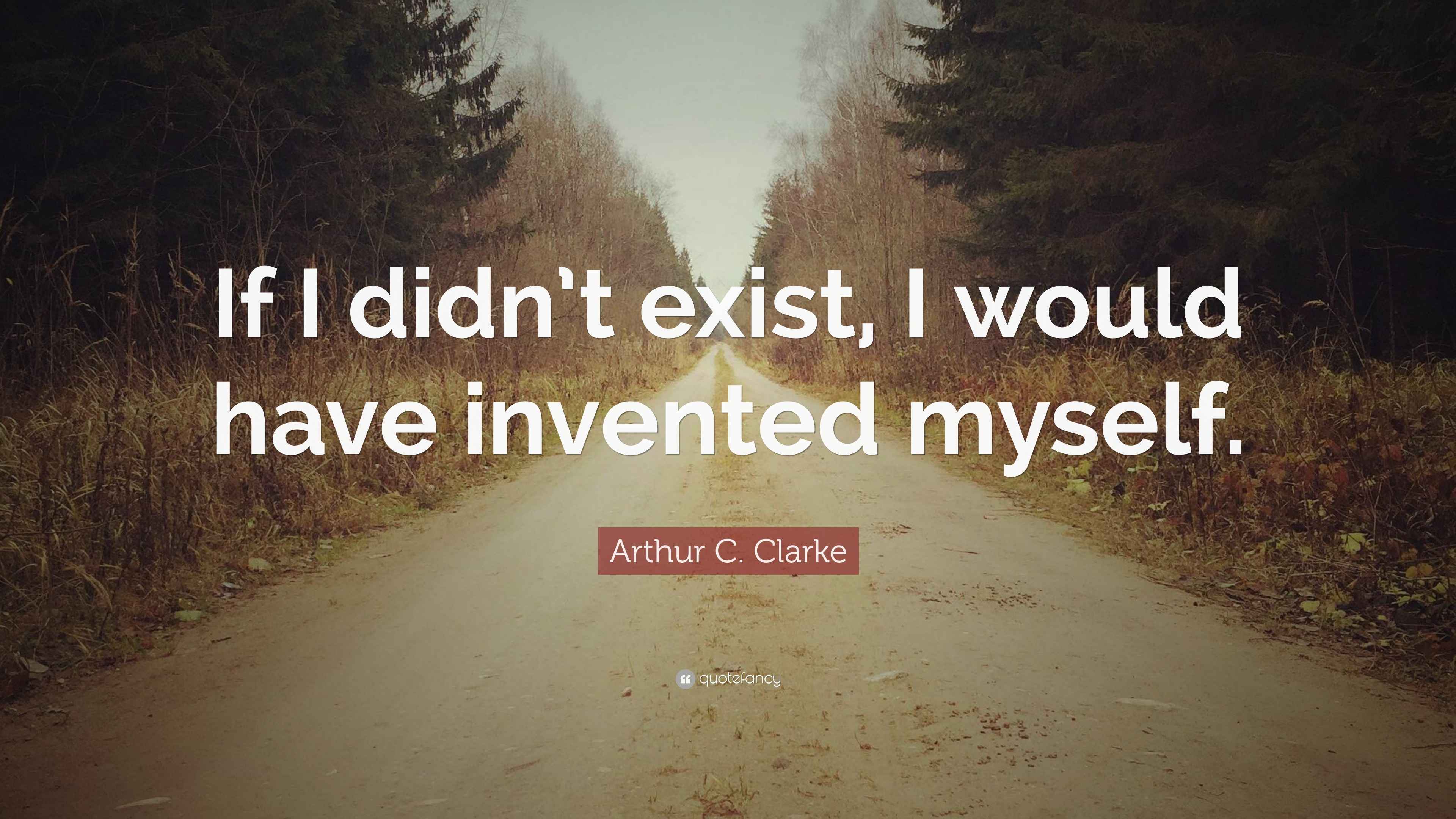 Arthur C. Clarke Quote “If I didn’t exist, I would have invented myself.”