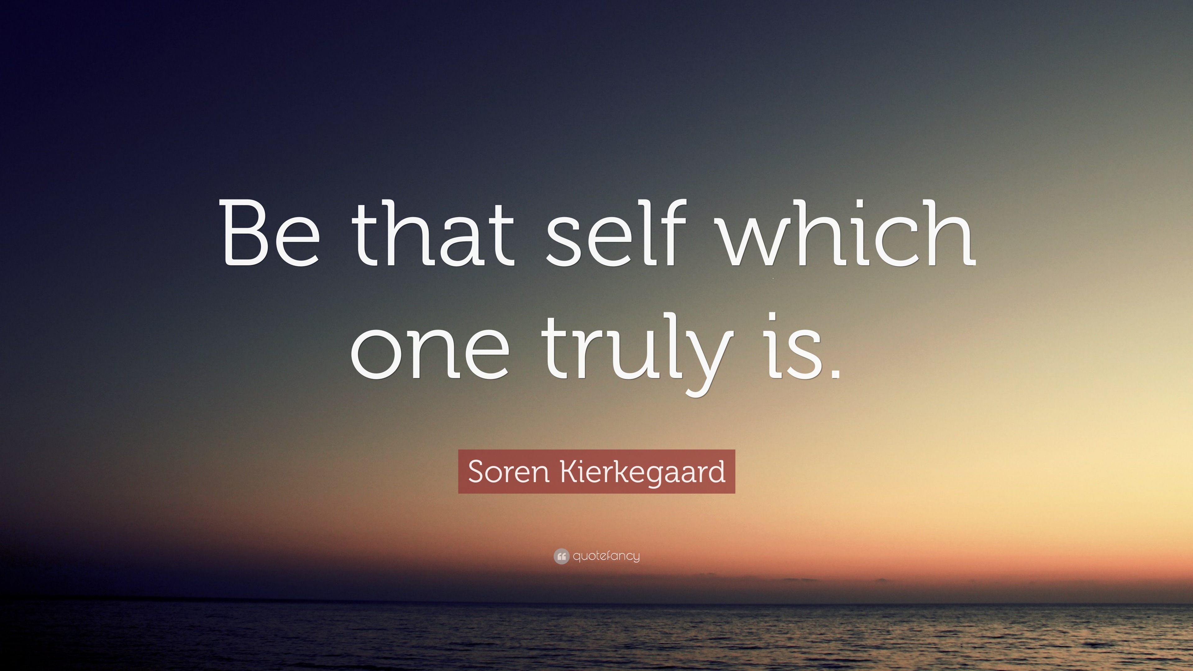 Soren Kierkegaard Quote: “Be that self which one truly is.”