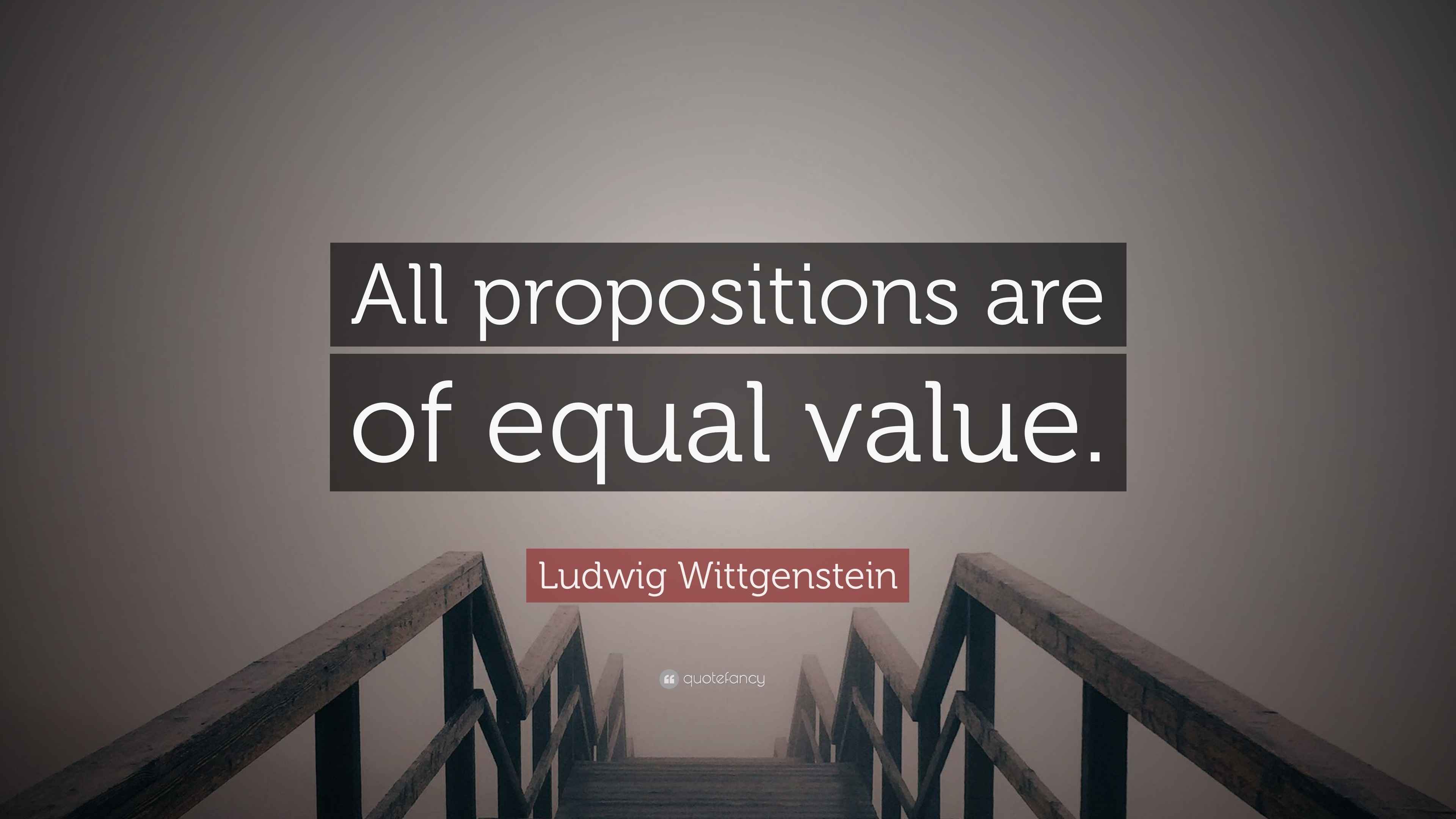Ludwig Wittgenstein Quote “All propositions are of equal value.”