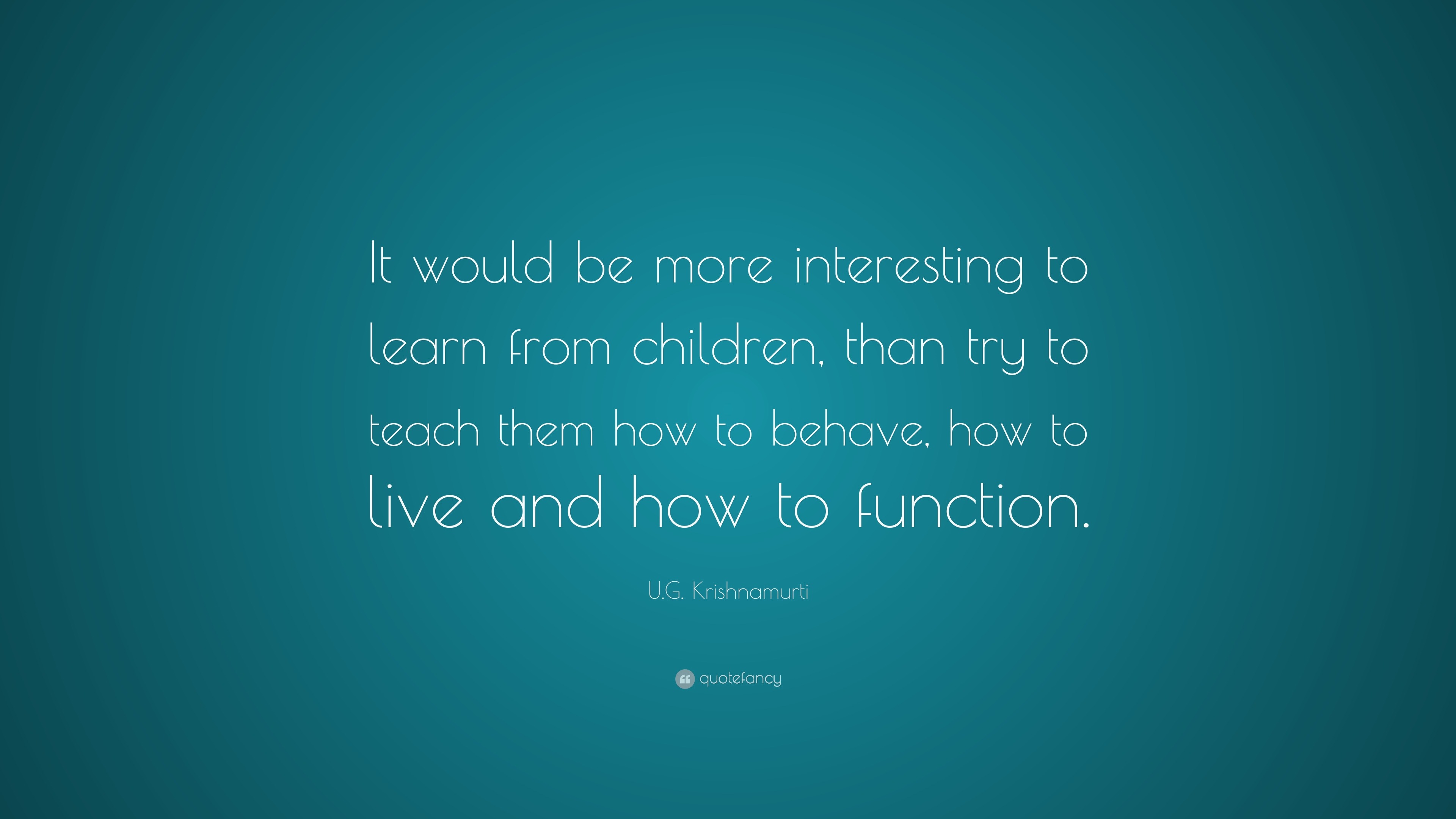 U.G. Krishnamurti Quote: “It would be more interesting to learn from ...